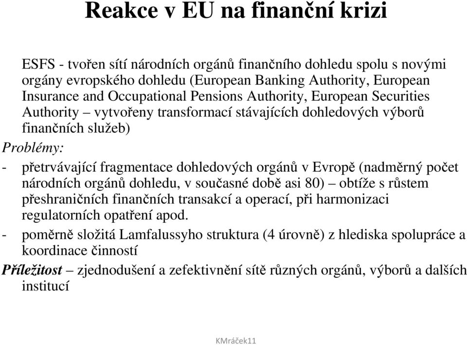 dohledových orgánů v Evropě (nadměrný počet národních orgánů dohledu, v současné době asi 80) obtíže s růstem přeshraničních finančních transakcí a operací, při harmonizaci