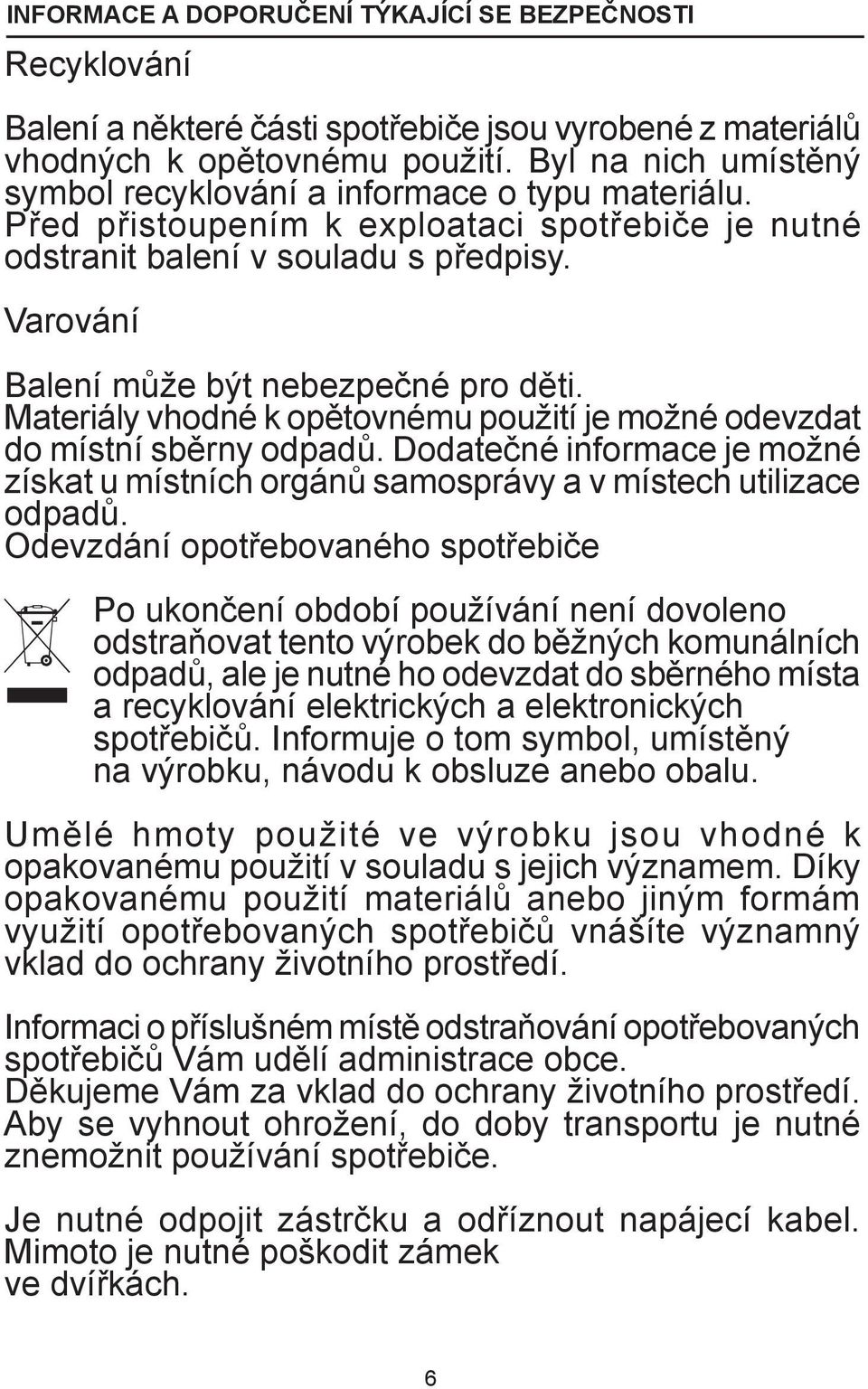 Varování Balení může být nebezpečné pro děti. Materiály vhodné k opětovnému použití je možné odevzdat do místní sběrny odpadů.