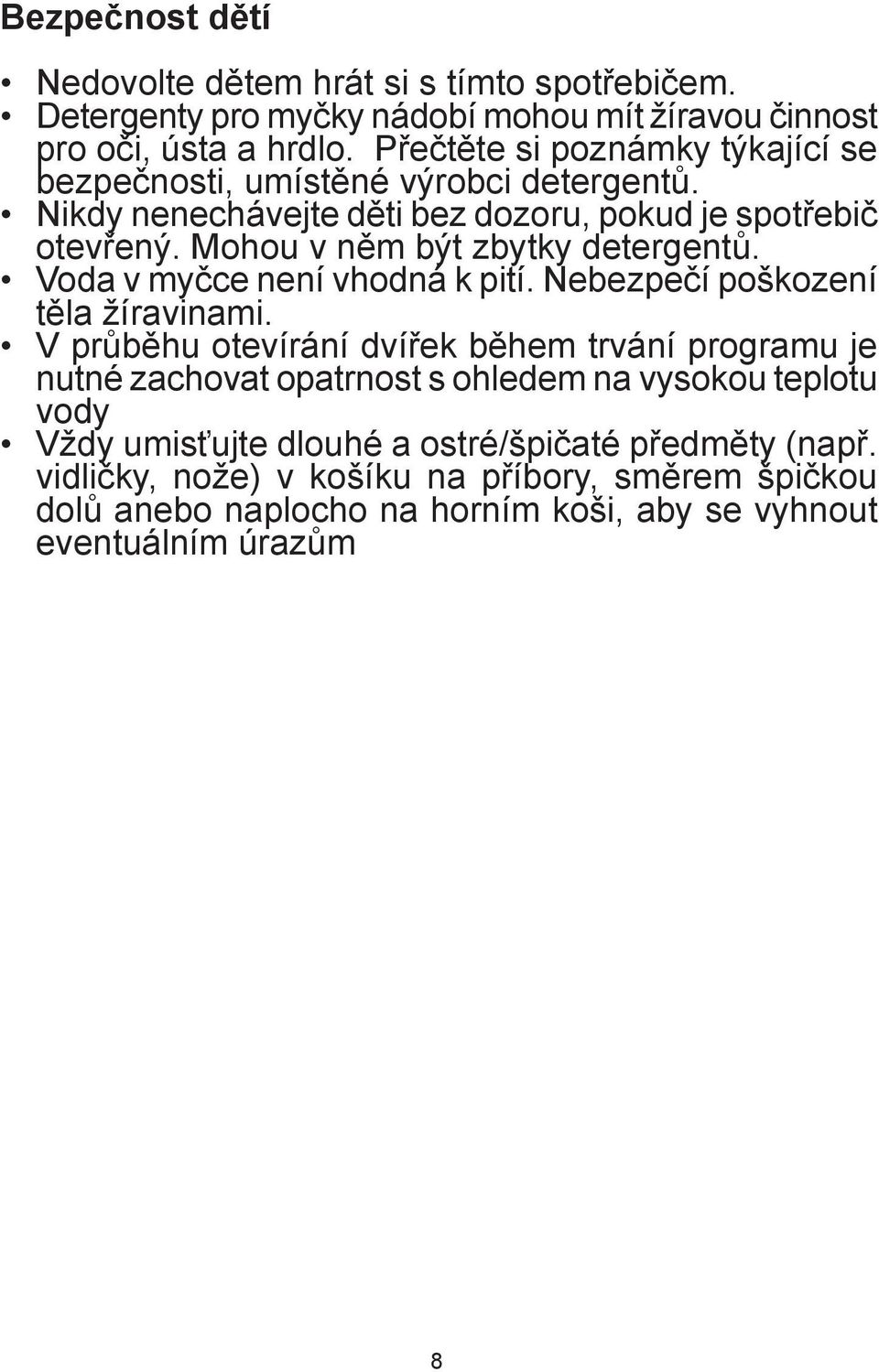 Mohou v něm být zbytky detergentů. Voda v myčce není vhodná k pití. Nebezpečí poškození těla žíravinami.