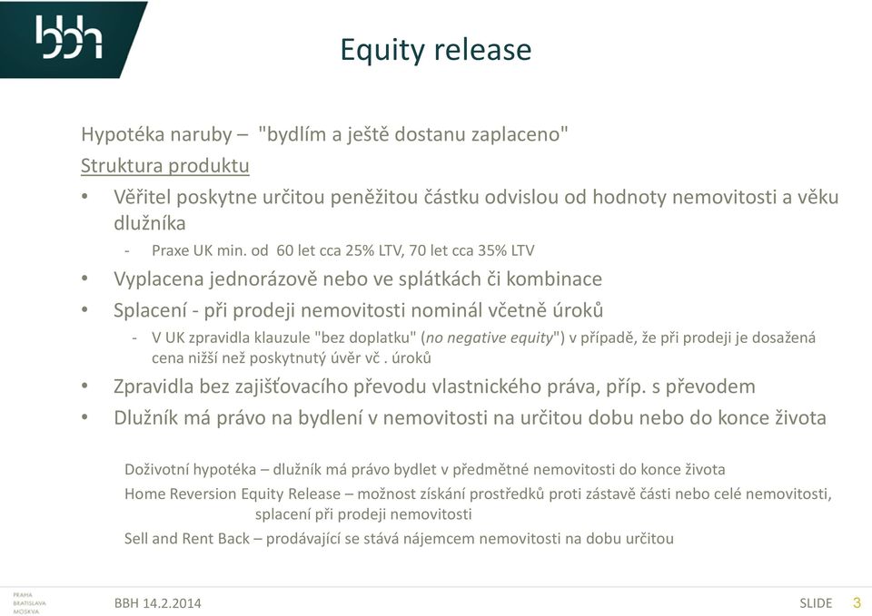 negative equity") v případě, že při prodeji je dosažená cena nižší než poskytnutý úvěr vč. úroků Zpravidla bez zajišťovacího převodu vlastnického práva, příp.