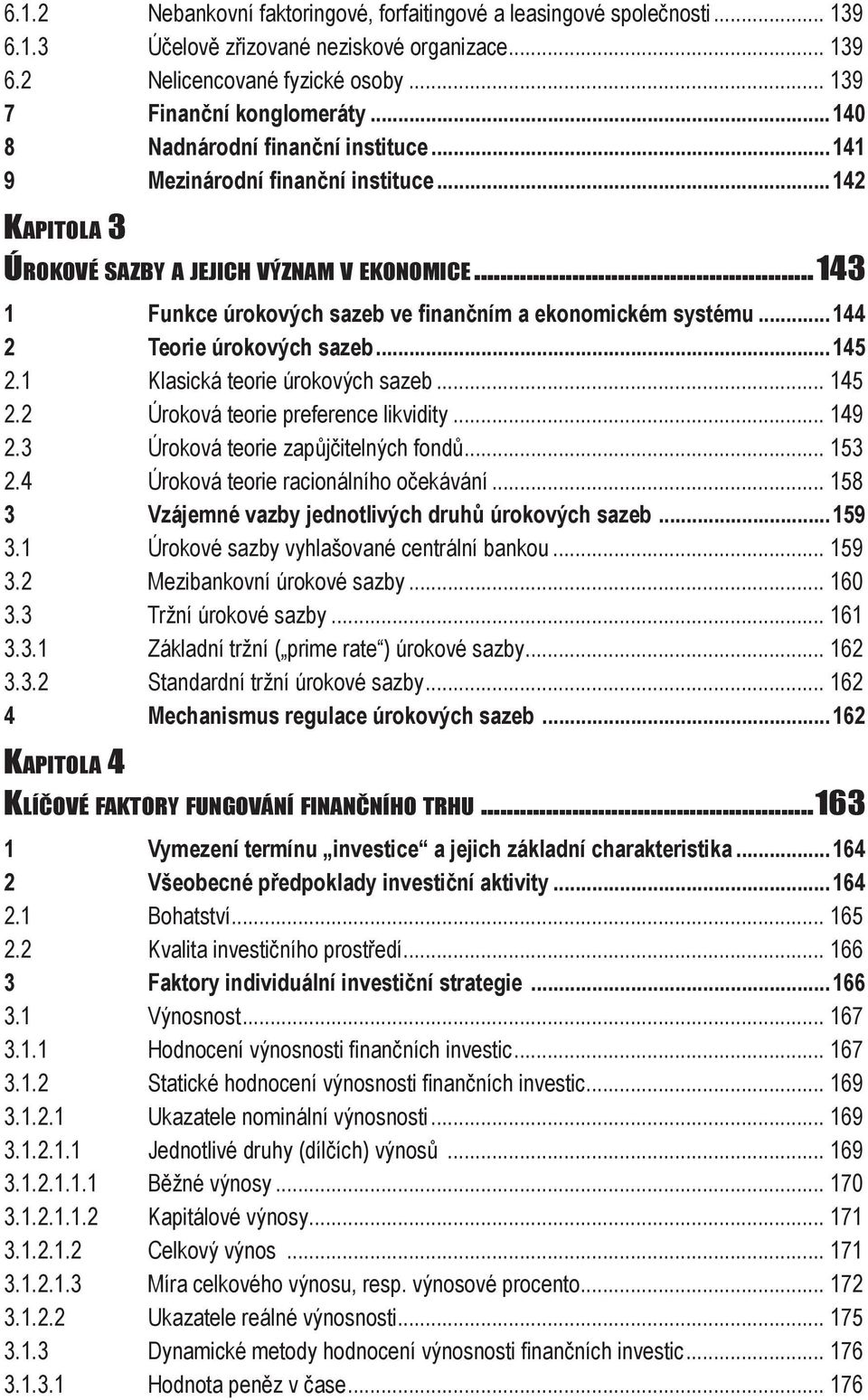 ..142 Kapitola 3 Úrokové sazby a jejich význam v ekonomice... 143 1 Funkce úrokových sazeb ve finančním a ekonomickém systému...144 2 Teorie úrokových sazeb...145 2.1 Klasická teorie úrokových sazeb.