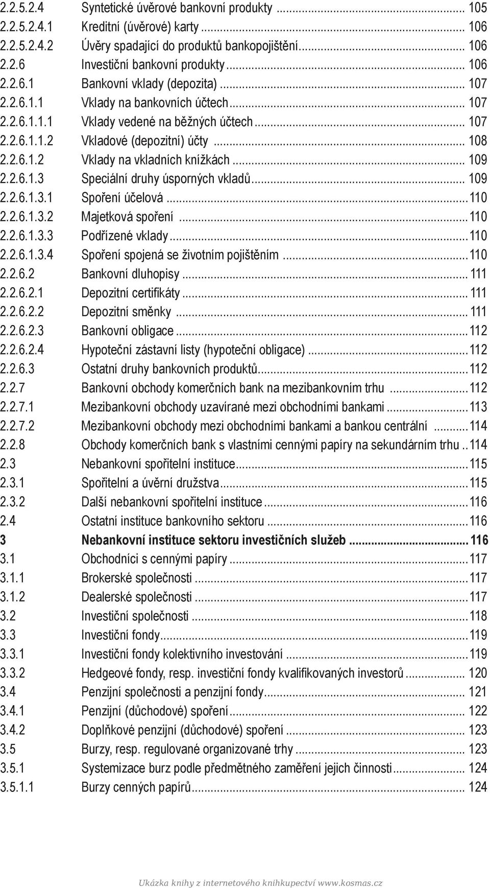 .. 109 2.2.6.1.3 Speciální druhy úsporných vkladů... 109 2.2.6.1.3.1 Spoření účelová...110 2.2.6.1.3.2 Majetková spoření...110 2.2.6.1.3.3 Podřízené vklady...110 2.2.6.1.3.4 Spoření spojená se životním pojištěním.