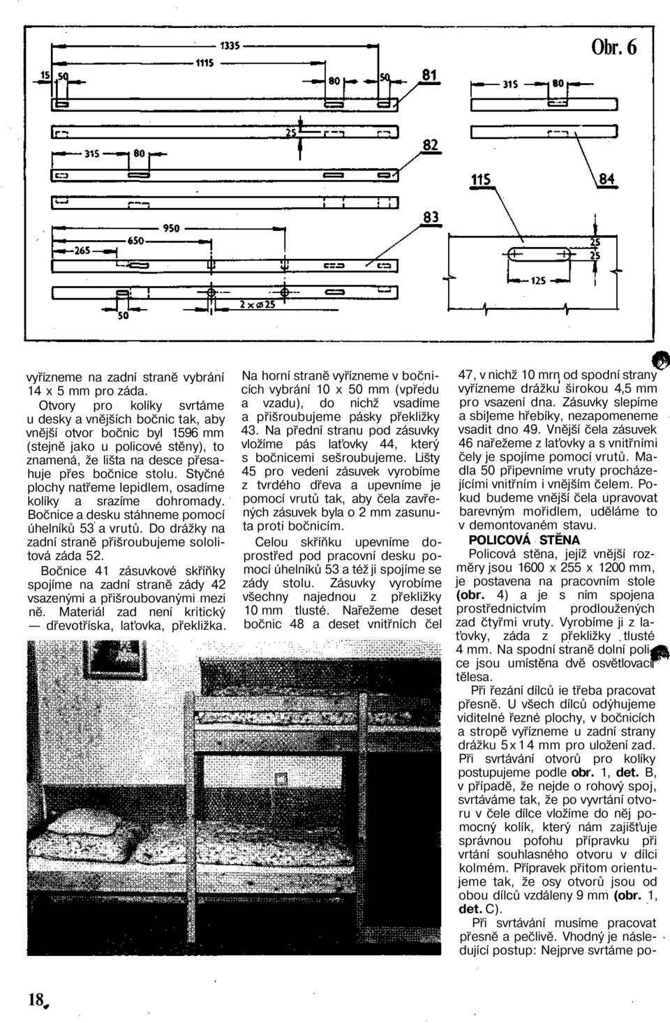 Styčné plochy natřeme lepidlem, osadíme kolíky a srazíme dohromady. Bočnice a desku stáhneme pomocí úhelníků 53 a vrutů. Do drážky na zadní straně přišroubujeme sololitová záda 52.
