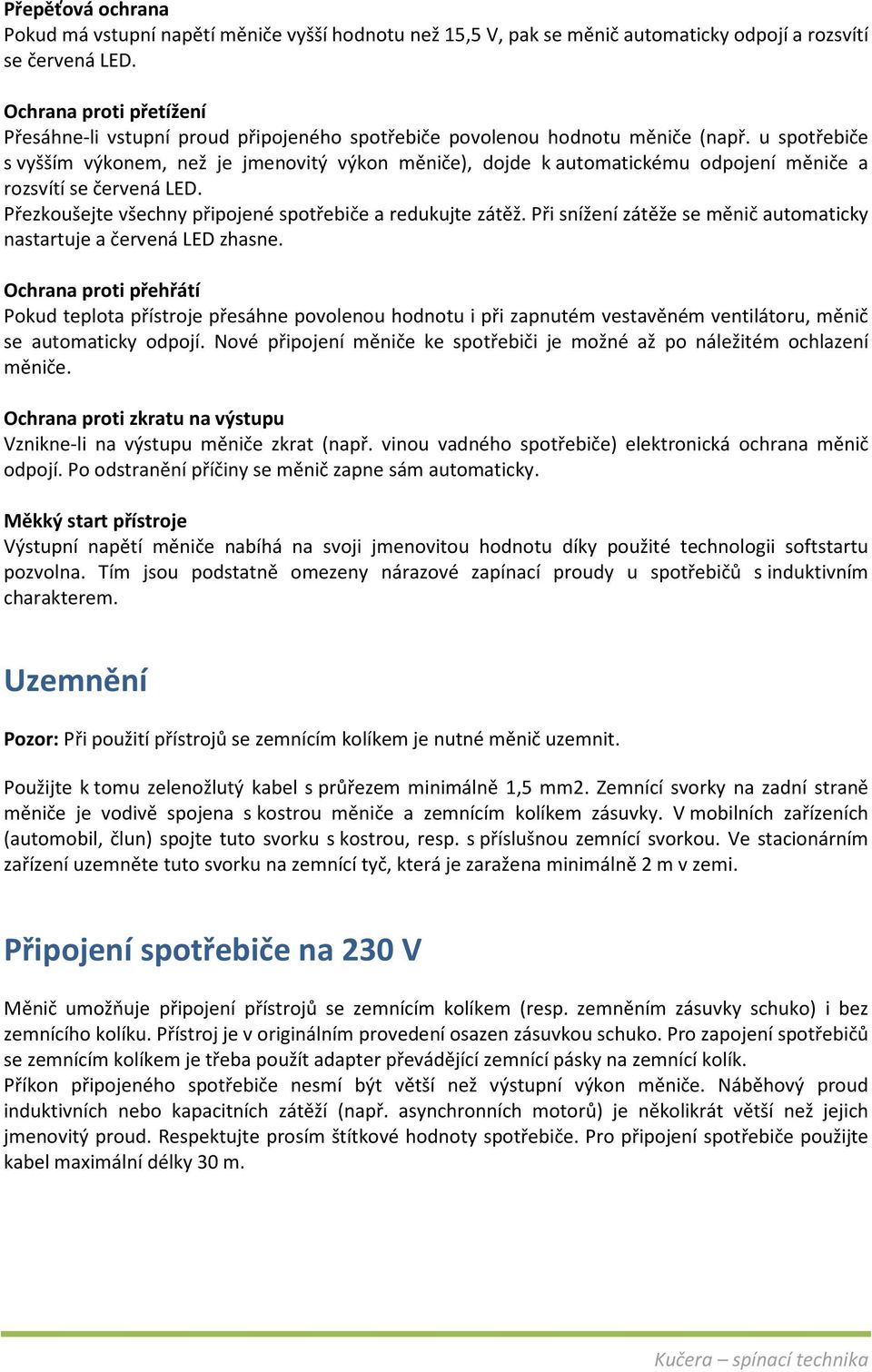 u spotřebiče s vyšším výkonem, než je jmenovitý výkon měniče), dojde k automatickému odpojení měniče a rozsvítí se červená LED. Přezkoušejte všechny připojené spotřebiče a redukujte zátěž.