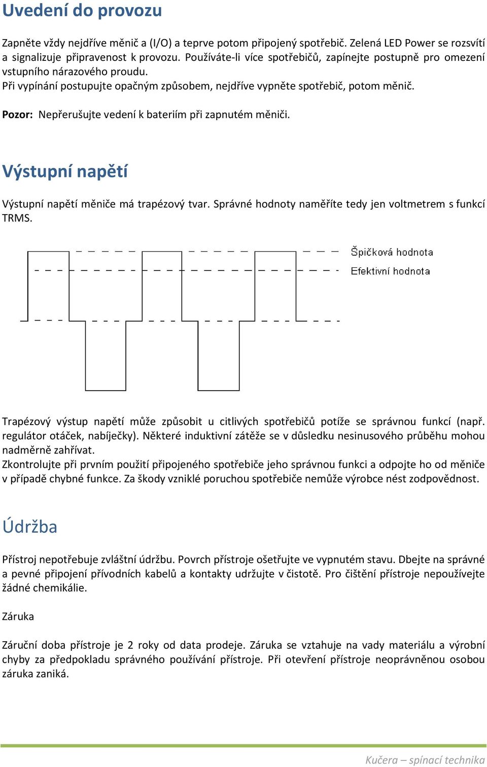 Pozor: Nepřerušujte vedení k bateriím při zapnutém měniči. Výstupní napětí Výstupní napětí měniče má trapézový tvar. Správné hodnoty naměříte tedy jen voltmetrem s funkcí TRMS.