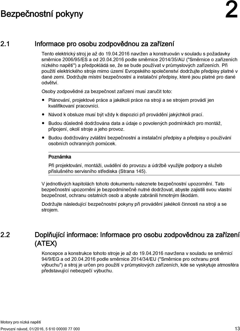 2016 podle směrnice 2014/35/AU ("Směrnice o zařízeních nízkého napětí") a předpokládá se, že se bude používat v průmyslových zařízeních.