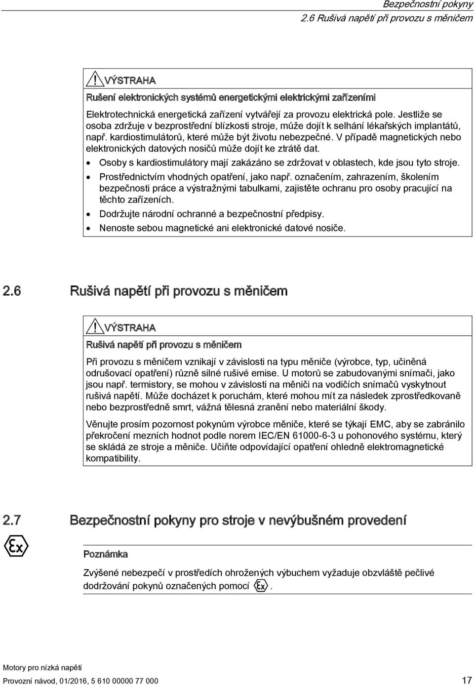 Jestliže se osoba zdržuje v bezprostřední blízkosti stroje, může dojít k selhání lékařských implantátů, např. kardiostimulátorů, které může být životu nebezpečné.