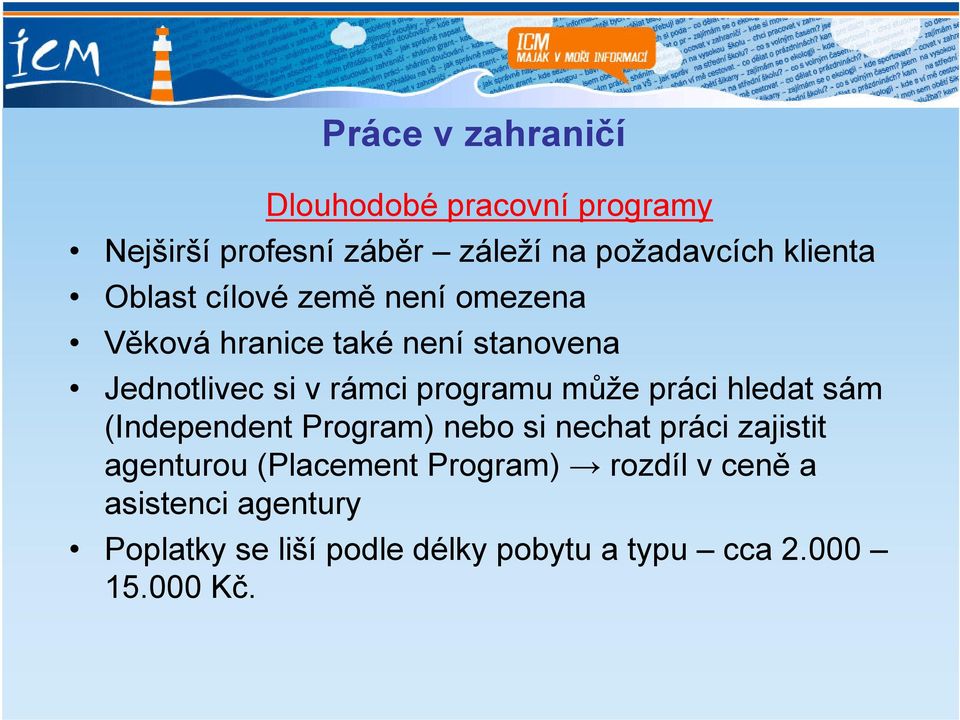 může práci hledat sám (Independent Program) nebo si nechat práci zajistit agenturou (Placement