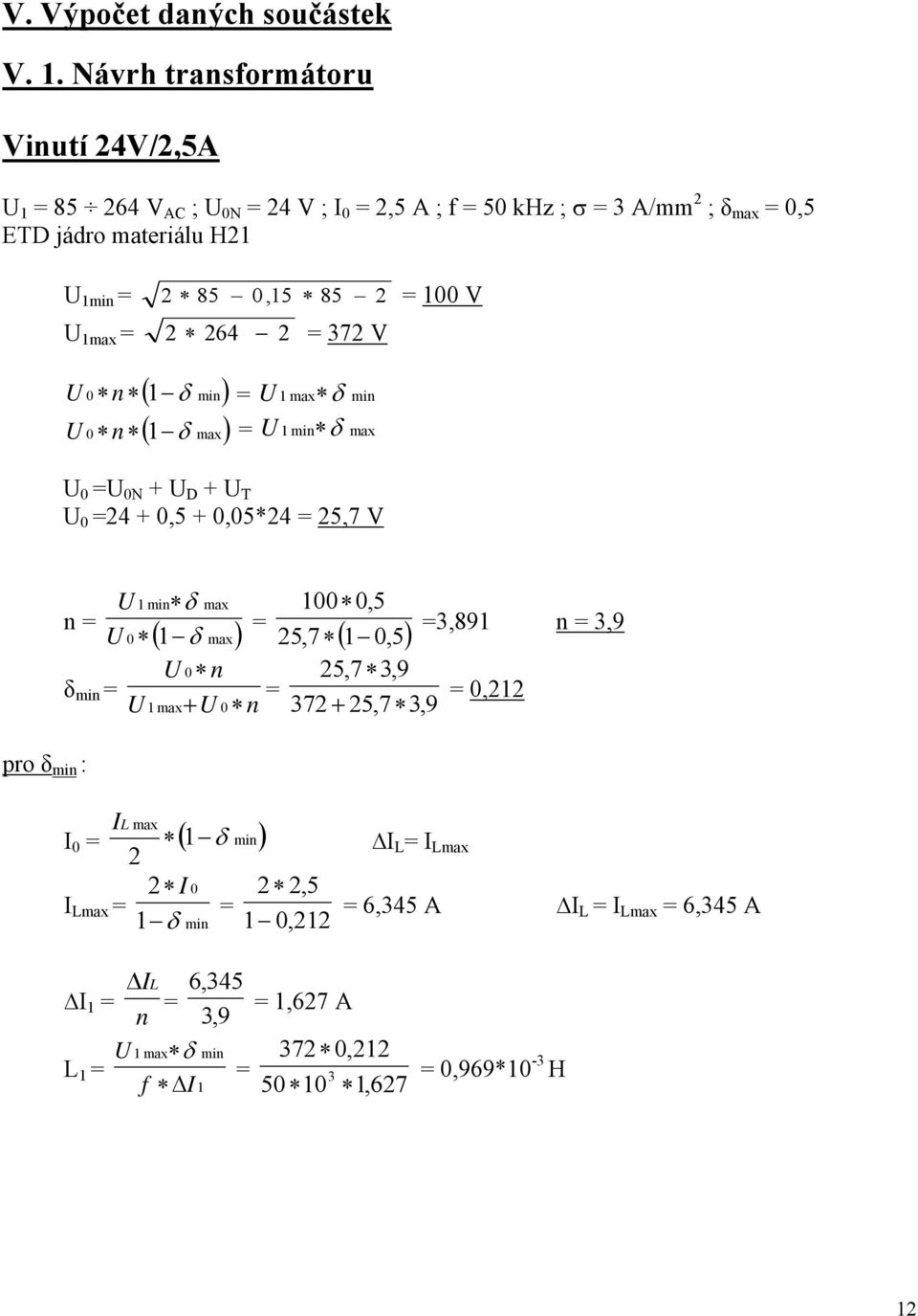 85 = 00 V U max = 64 = 7 V ( min) ( max) U 0 n δ = U max δ min U 0 n δ = U min δ max U 0 =U 0N + U D + U T U 0 =4 + 0,5 + 0,05*4 = 5,7 V n = U U 0 δ min