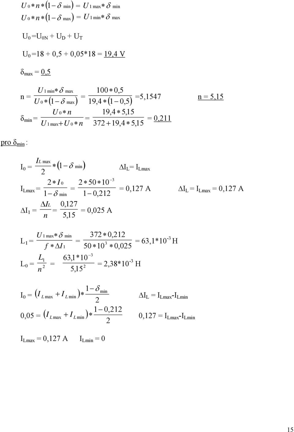 0 I Lmax = = δ min 0, = 0,7 A I L = I Lmax = 0,7 A Δ IL 0,7 I = = = 0,05 A n 5, 5 L = U max δ f ΔI min L 6,*0 L 0 = = n 5,5 I 0 = ( I ) 7 0, = 50 0