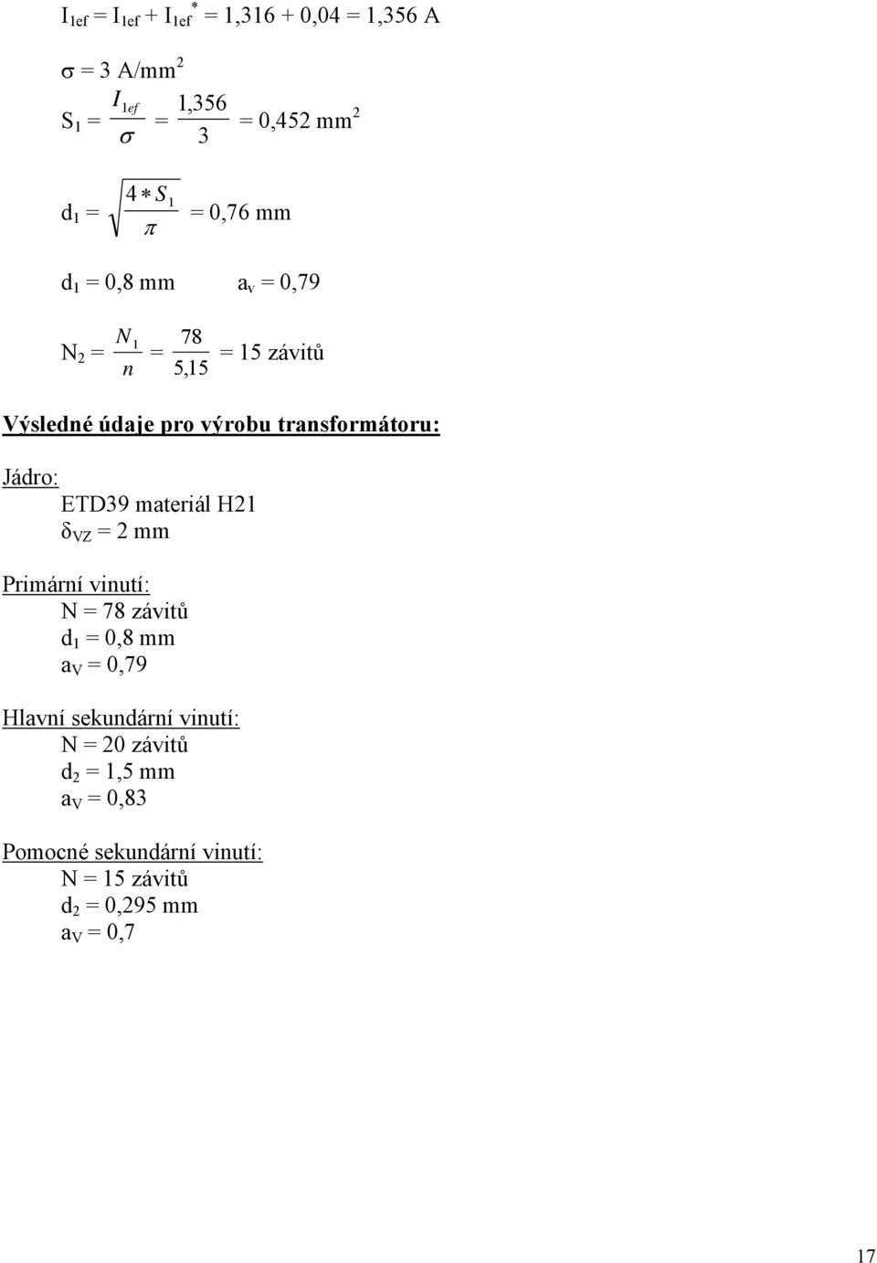 ETD9 materiál H δ VZ = mm Primární vinutí: N = 78 závitů d = 0,8 mm a V = 0,79 Hlavní sekundární