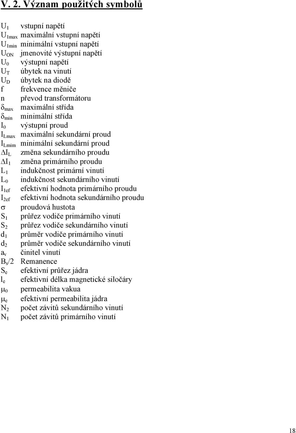 proudu I změna primárního proudu L indukčnost primární vinutí L 0 indukčnost sekundárního vinutí I ef efektivní hodnota primárního proudu I ef efektivní hodnota sekundárního proudu σ proudová hustota