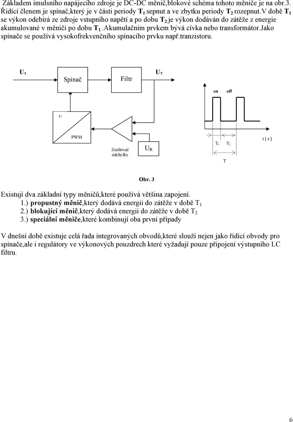 jako spínače se používá vysokofrekvenčního spínacího prvku např.tranzistoru. U U Spínač Filtr on off U PWM t [ s ] Zesilovač odchylky U R T T T Obr.