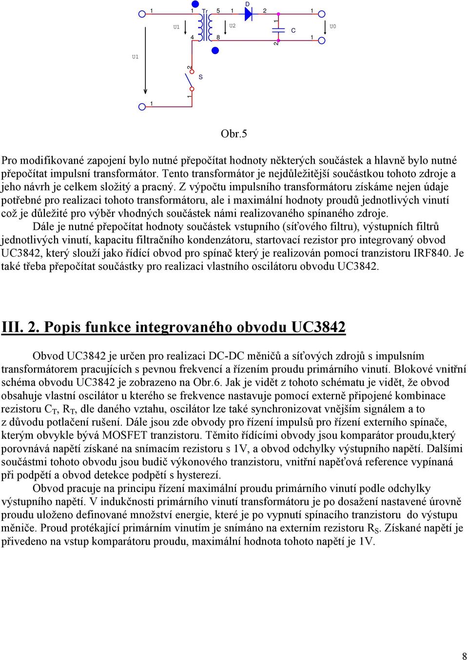 Z výpočtu impulsního transformátoru získáme nejen údaje potřebné pro realizaci tohoto transformátoru, ale i maximální hodnoty proudů jednotlivých vinutí což je důležité pro výběr vhodných součástek