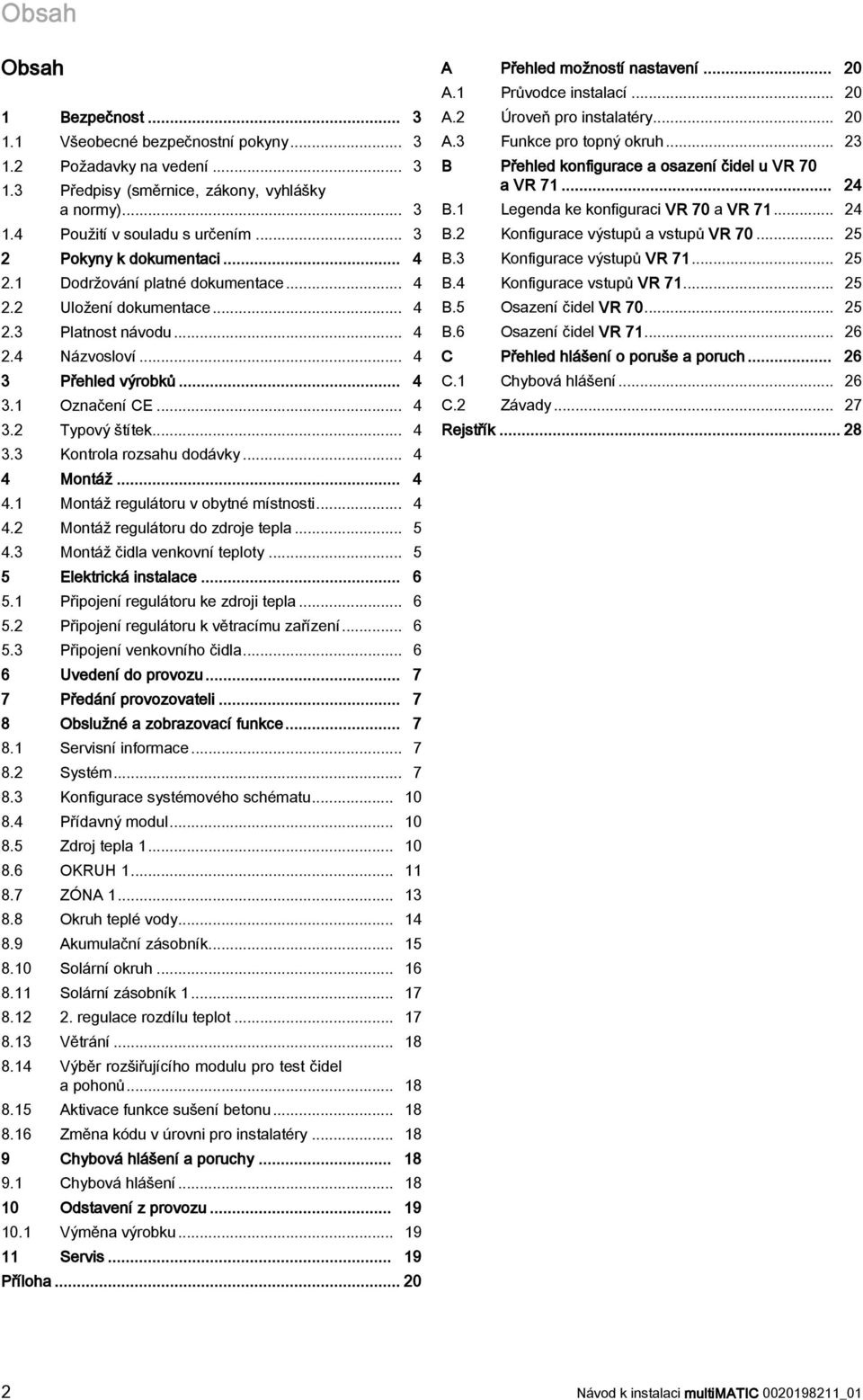 .. 4 3.3 Kontrola rozsahu dodávky... 4 4 Montáž... 4 4.1 Montáž regulátoru v obytné místnosti... 4 4.2 Montáž regulátoru do zdroje tepla... 5 4.3 Montáž čidla venkovní teploty.