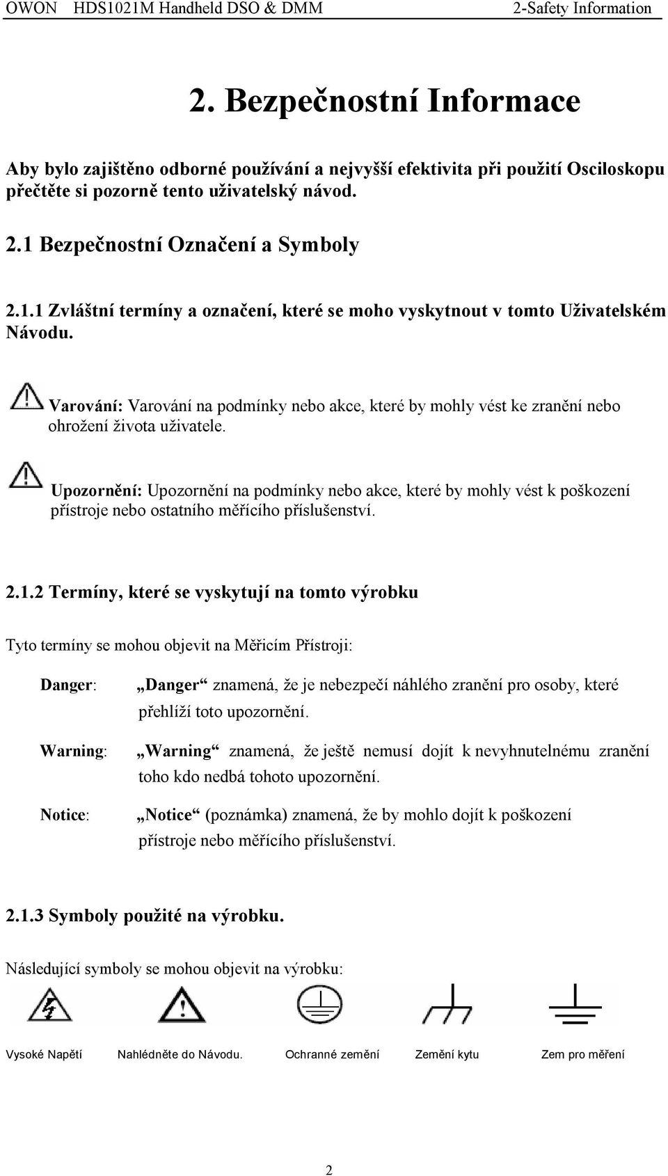 Upozornění: Upozornění na podmínky nebo akce, které by mohly vést k poškození přístroje nebo ostatního měřícího příslušenství. 2.1.