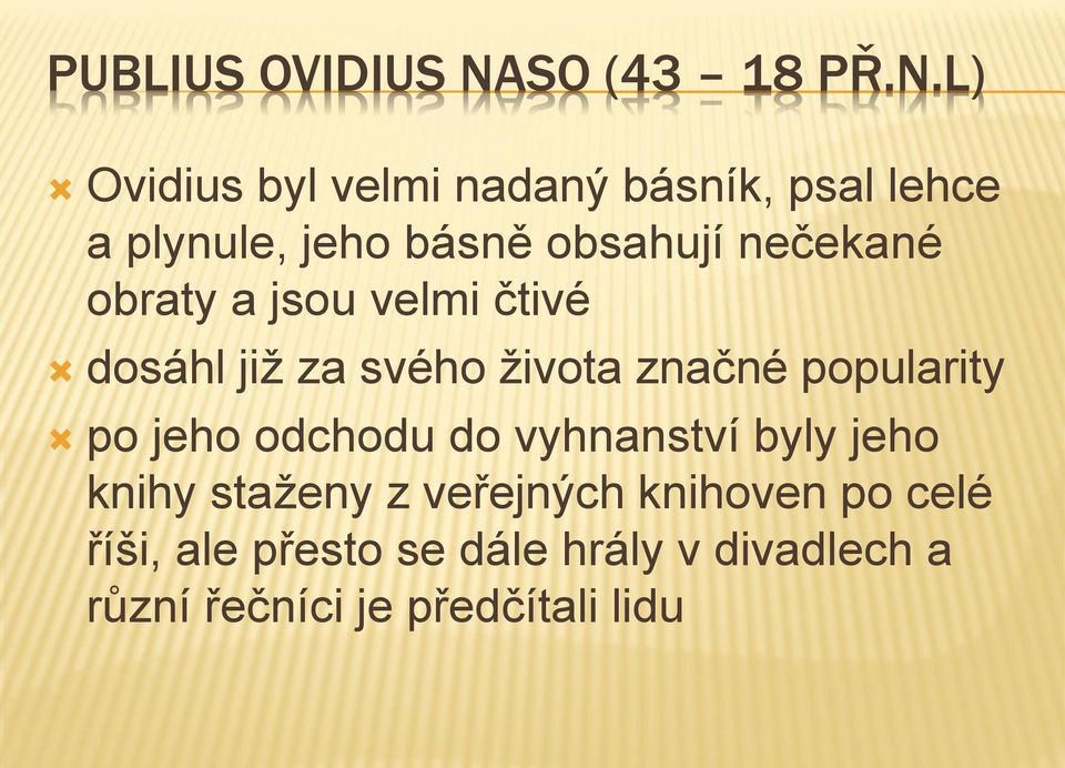L) Ovidius byl velmi nadaný básník, psal lehce a plynule, jeho básně obsahují nečekané