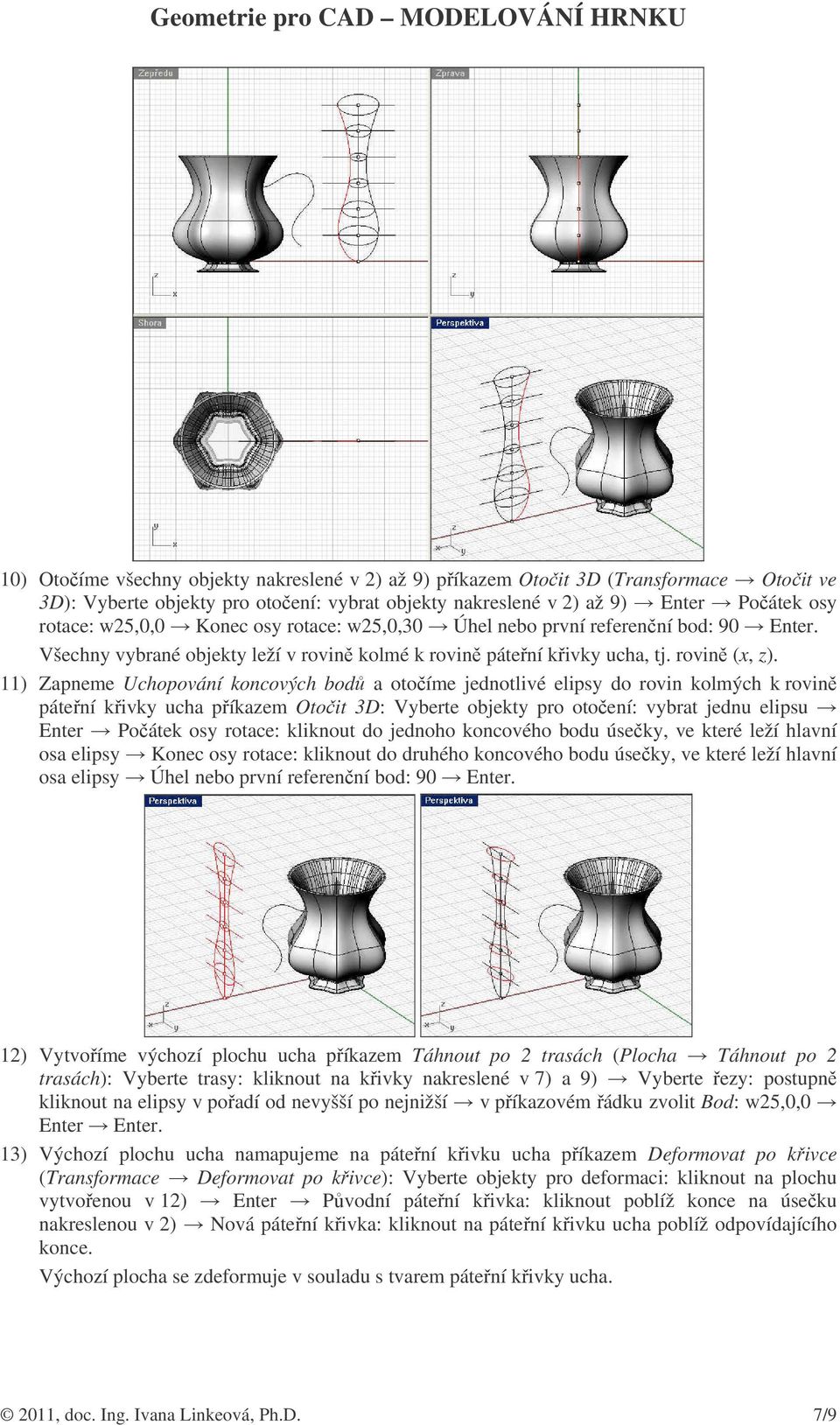 11) Zapneme Uchopování koncových bod a otoíme jednotlivé elipsy do rovin kolmých k rovin pátení kivky ucha píkazem Otoit 3D: Vyberte objekty pro otoení: vybrat jednu elipsu Enter Poátek osy rotace: