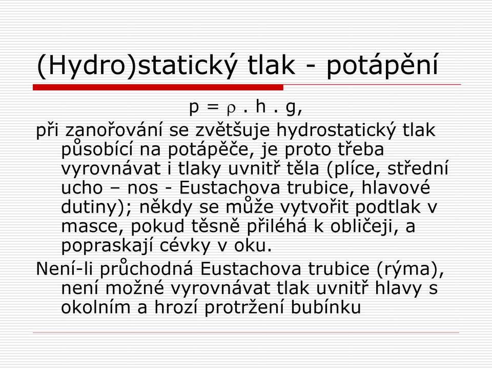 uvnitř těla (plíce, střední ucho nos - Eustachova trubice, hlavové dutiny); někdy se může vytvořit podtlak v