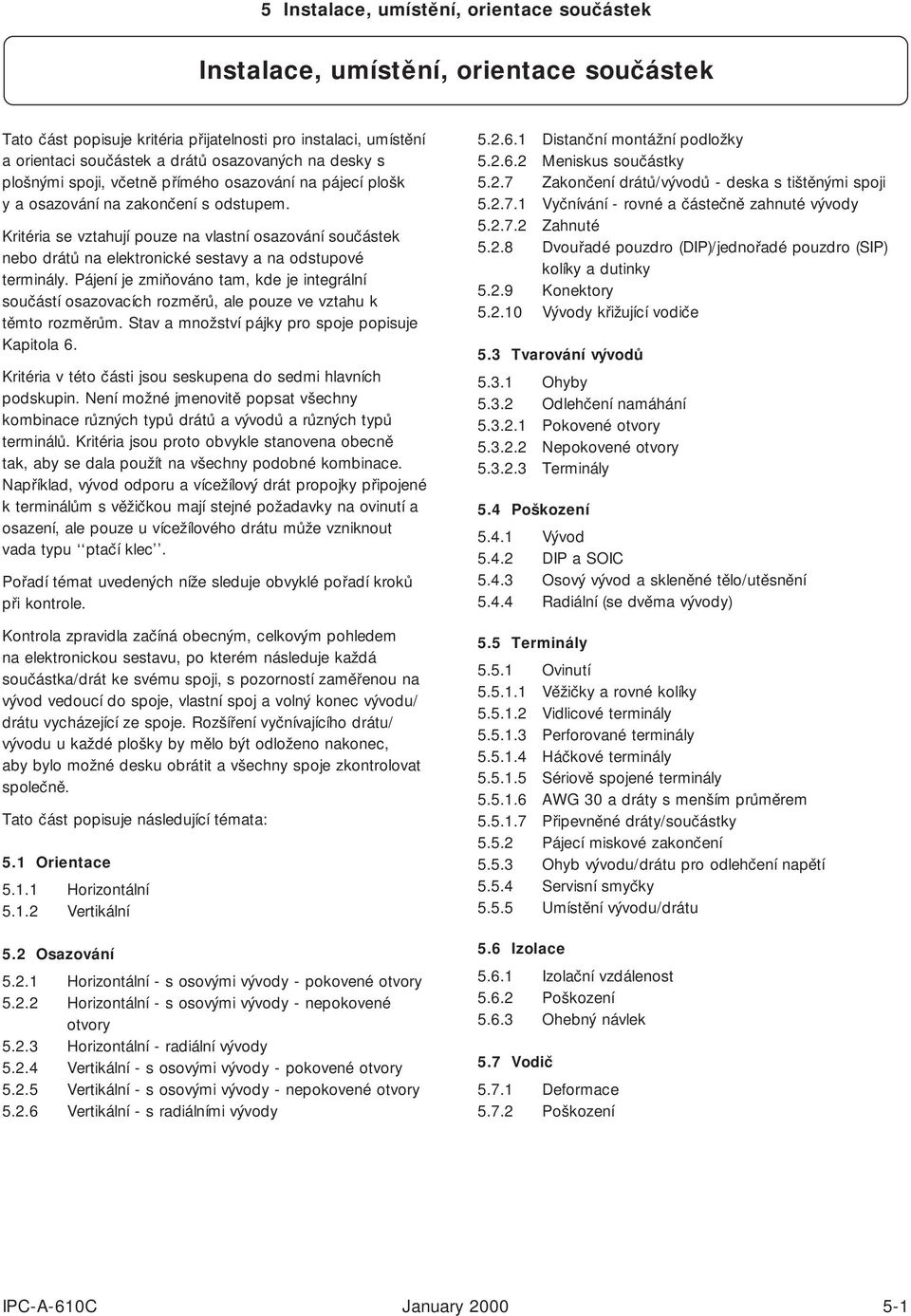 Pájení je zmiňováno tam, kde je integrální součástí osazovacích rozměrů, ale pouze ve vztahu k těmto rozměrům. Stav a množství pájky pro spoje popisuje Kapitola 6.