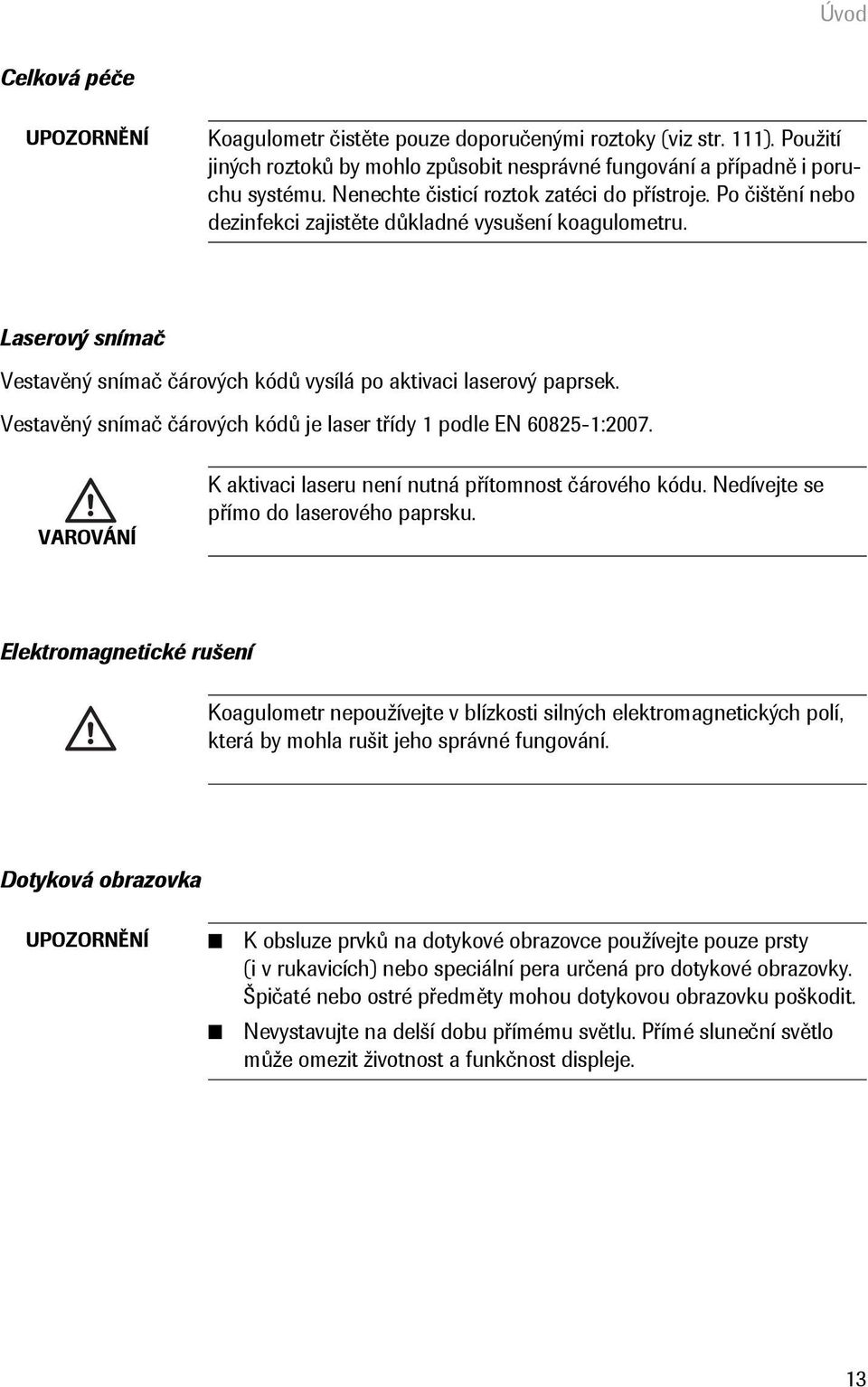 Vestavěný snímač čárových kódů je laser třídy 1 podle EN 60825-1:2007. VAROVÁNÍ K aktivaci laseru není nutná přítomnost čárového kódu. Nedívejte se přímo do laserového paprsku.