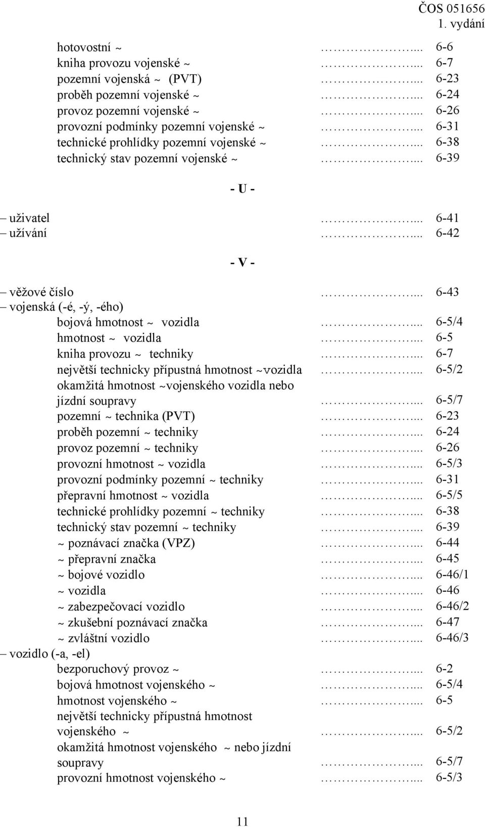 .. 6-43 vojenská (-é, -ý, -ého) bojová hmotnost ~ vozidla... 6-5/4 hmotnost ~ vozidla... 6-5 kniha provozu ~ techniky... 6-7 největší technicky přípustná hmotnost ~vozidla.