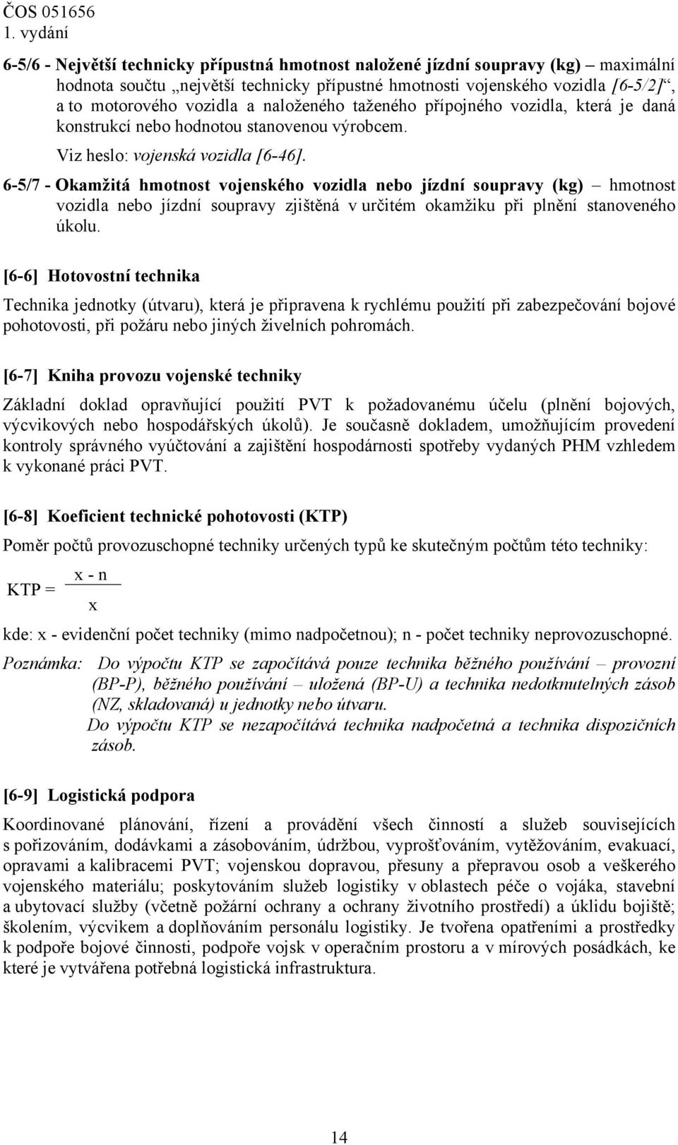 6-5/7 - Okamžitá hmotnost vojenského vozidla nebo jízdní soupravy (kg) hmotnost vozidla nebo jízdní soupravy zjištěná v určitém okamžiku při plnění stanoveného úkolu.