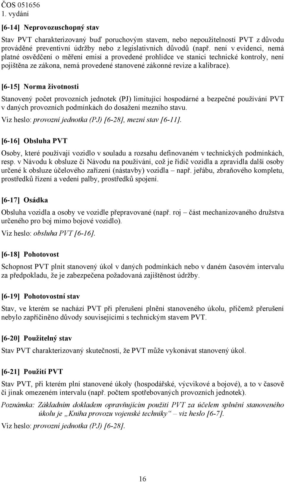 [6-15] Norma životnosti Stanovený počet provozních jednotek (PJ) limitující hospodárné a bezpečné používání PVT v daných provozních podmínkách do dosažení mezního stavu.