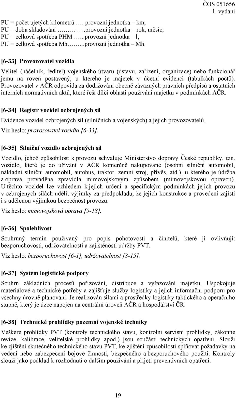 (tabulkách počtů). Provozovatel v AČR odpovídá za dodržování obecně závazných právních předpisů a ostatních interních normativních aktů, které řeší dílčí oblasti používání majetku v podmínkách AČR.