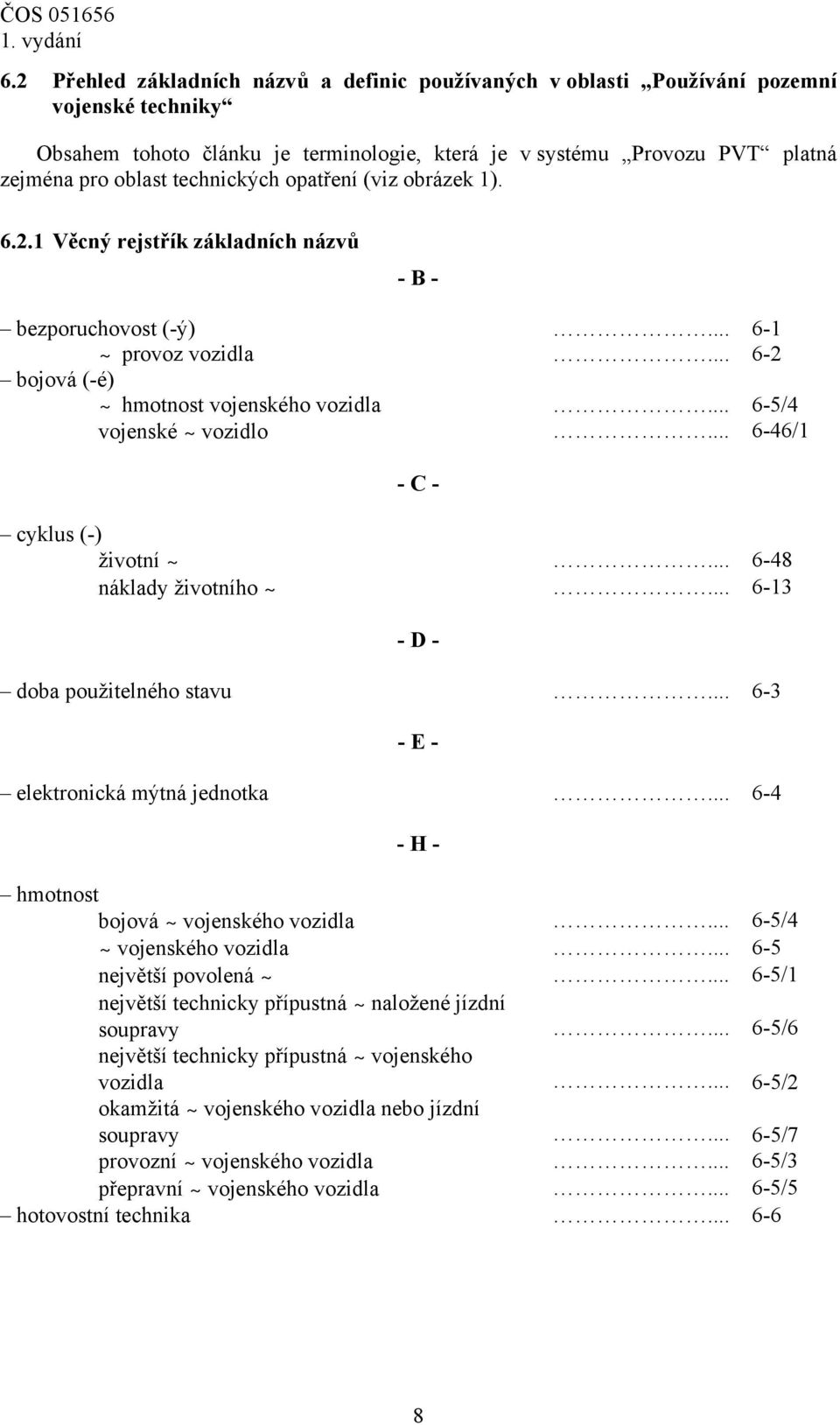 .. 6-5/4 vojenské ~ vozidlo... 6-46/1 - C - cyklus (-) životní ~... 6-48 náklady životního ~... 6-13 - D - doba použitelného stavu... 6-3 - E - elektronická mýtná jednotka.