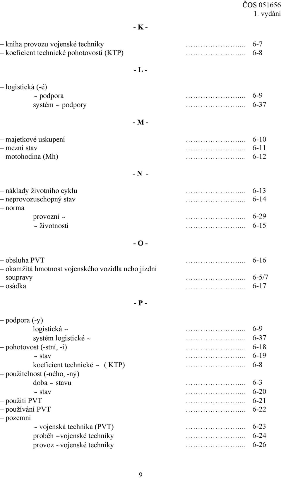 .. 6-16 okamžitá hmotnost vojenského vozidla nebo jízdní soupravy... 6-5/7 osádka... 6-17 podpora (-y) logistická ~... 6-9 systém logistické ~... 6-37 pohotovost (-stní, -i)... 6-18 ~ stav.