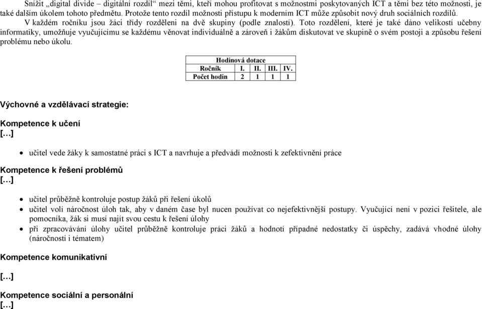 Toto rozdělení, které je také dáno velikostí učebny informatiky, umožňuje vyučujícímu se každému věnovat individuálně a zároveň i žákům diskutovat ve skupině o svém postoji a způsobu řešení problému