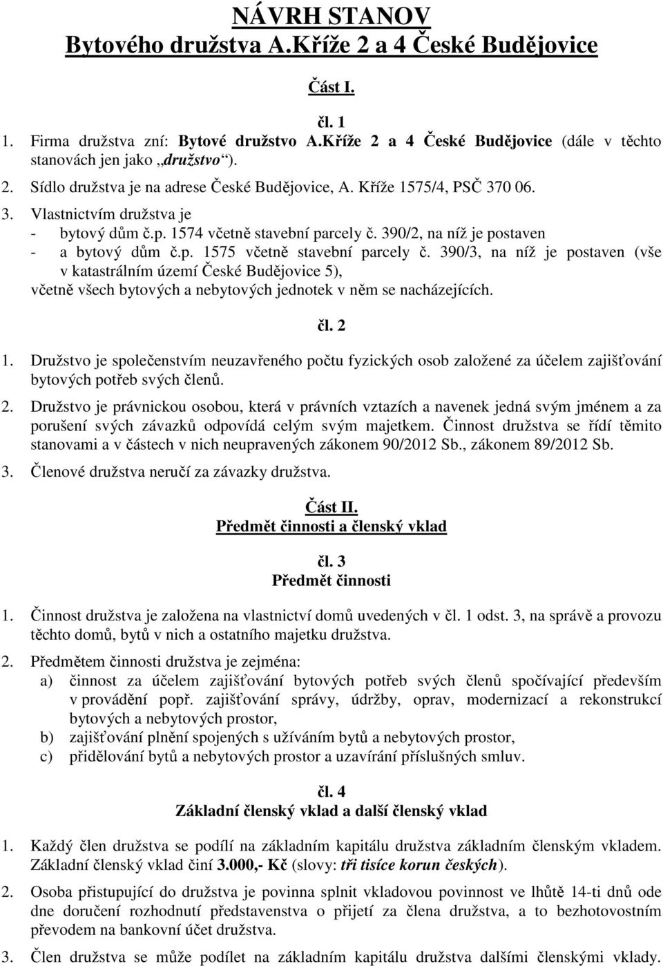 390/3, na níž je postaven (vše v katastrálním území České Budějovice 5), včetně všech bytových a nebytových jednotek v něm se nacházejících. čl. 2 1.