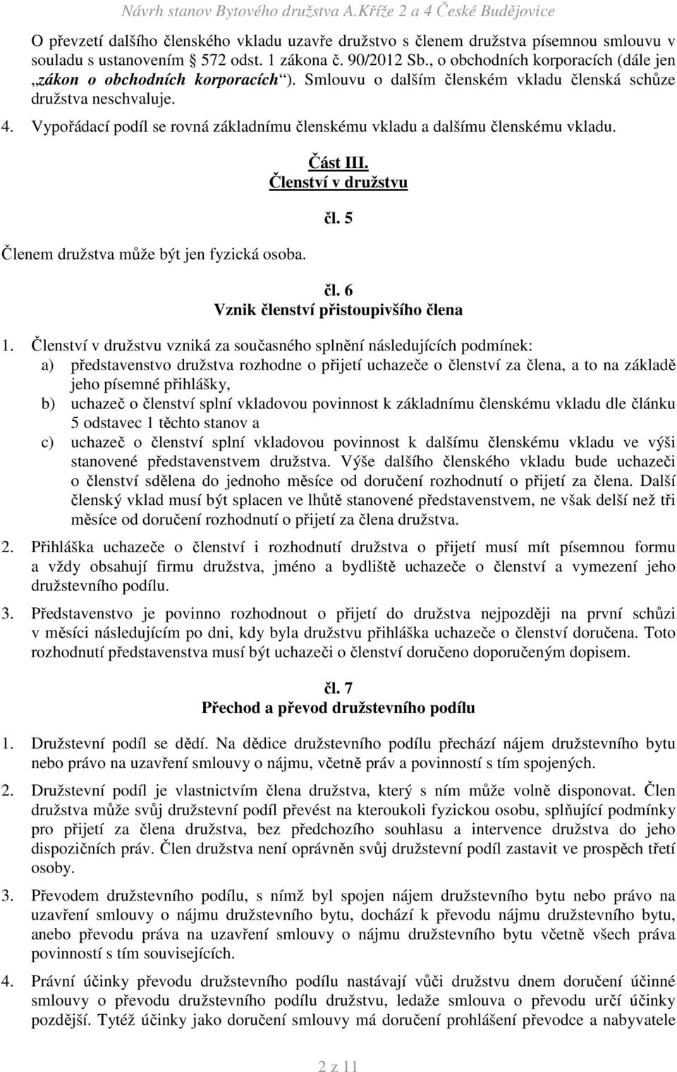 Vypořádací podíl se rovná základnímu členskému vkladu a dalšímu členskému vkladu. Členem družstva může být jen fyzická osoba. Část III. Členství v družstvu čl. 5 čl.