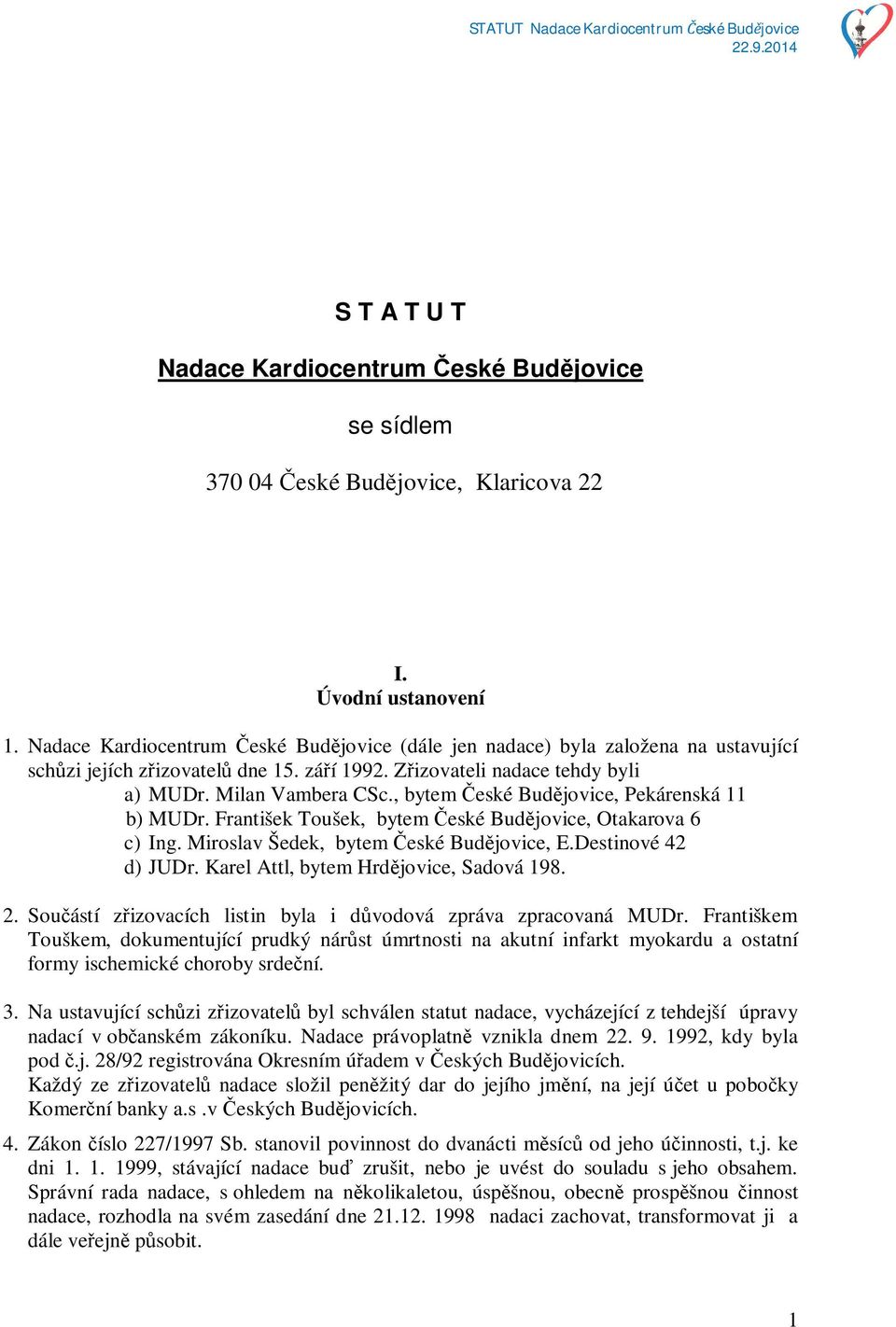 , bytem eské Bud jovice, Pekárenská 11 b) MUDr. František Toušek, bytem eské Bud jovice, Otakarova 6 c) Ing. Miroslav Šedek, bytem eské Bud jovice, E.Destinové 42 d) JUDr.
