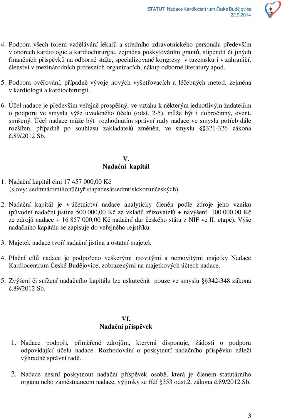 Podpora ov ování, p ípadn vývoje nových vyšet ovacích a lé ebných metod, zejména v kardiologii a kardiochirurgii. 6.