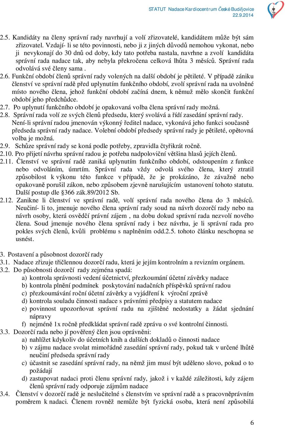 ekro ena celková lh ta 3 m síc. Správní rada odvolává své leny sama. 2.6. Funk ní období len správní rady volených na další období je p tileté.