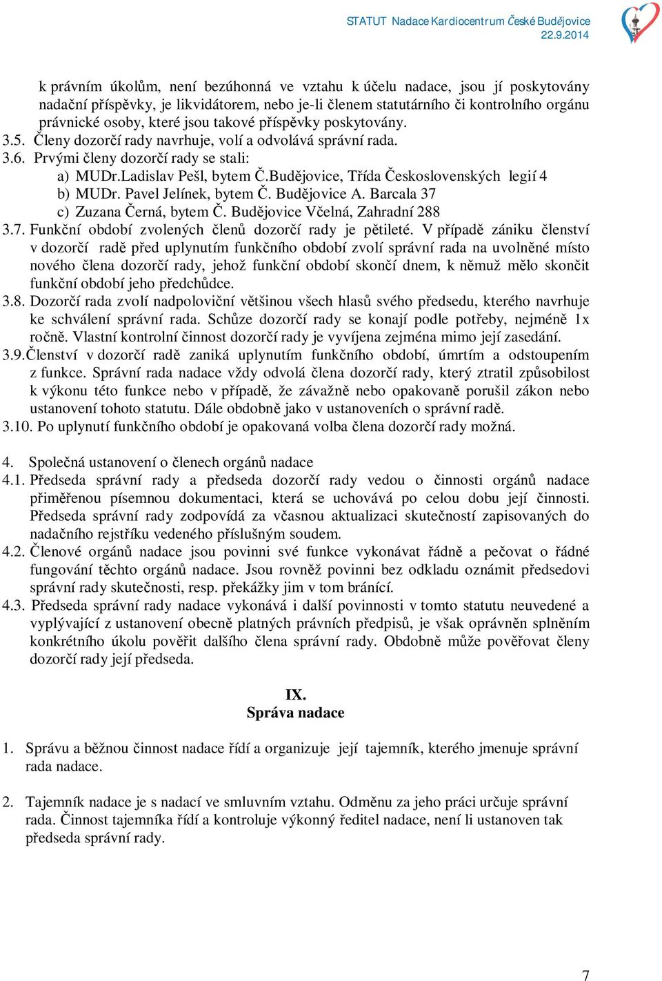 bud jovice, T ída eskoslovenských legií 4 b) MUDr. Pavel Jelínek, bytem. Bud jovice A. Barcala 37 c) Zuzana erná, bytem. Bud jovice V elná, Zahradní 288 3.7. Funk ní období zvolených len dozor í rady je p tileté.