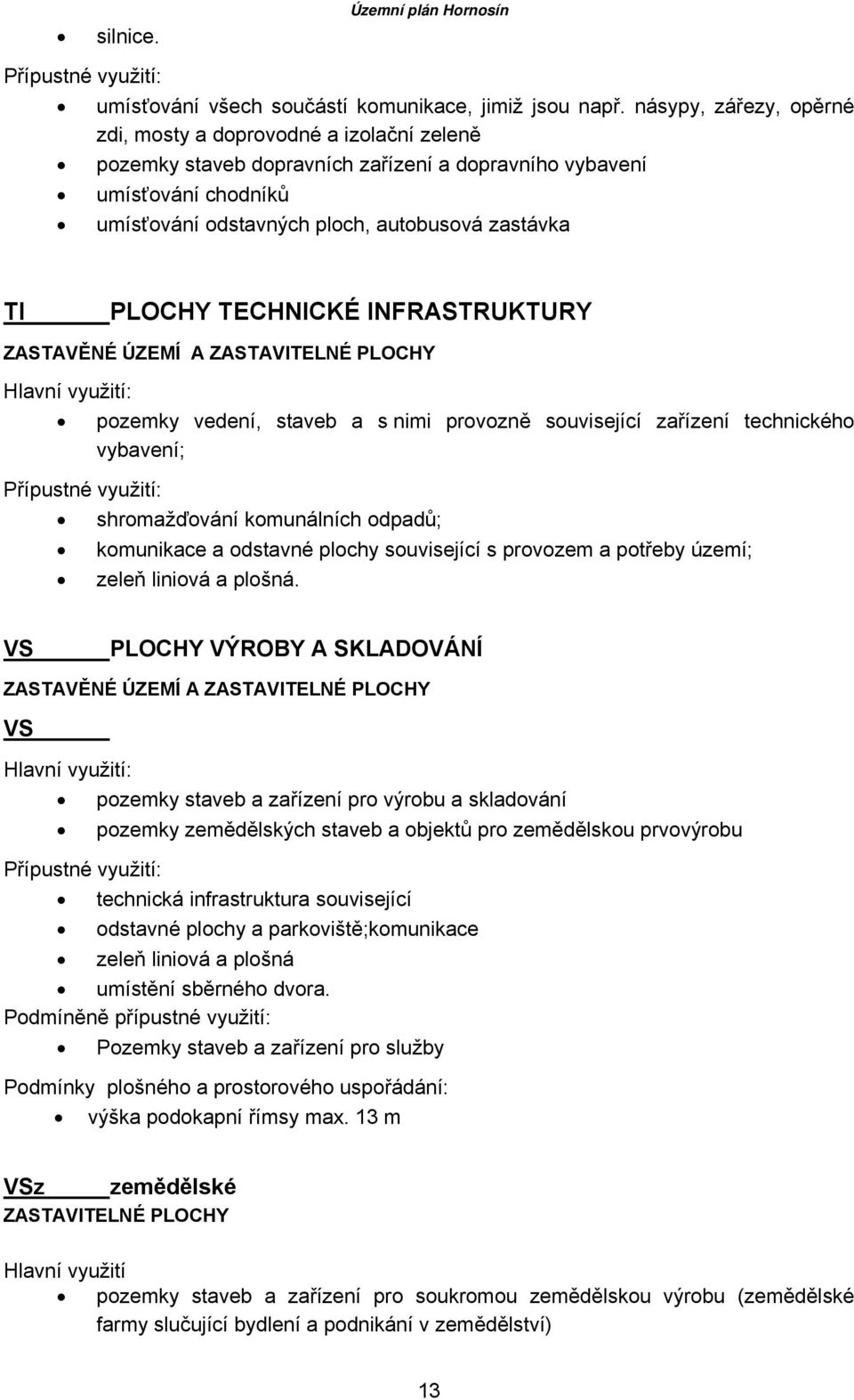 PLOCHY TECHNICKÉ INFRASTRUKTURY ZASTAVĚNÉ ÚZEMÍ A ZASTAVITELNÉ PLOCHY Hlavní využití: pozemky vedení, staveb a s nimi provozně související zařízení technického vybavení; Přípustné využití: