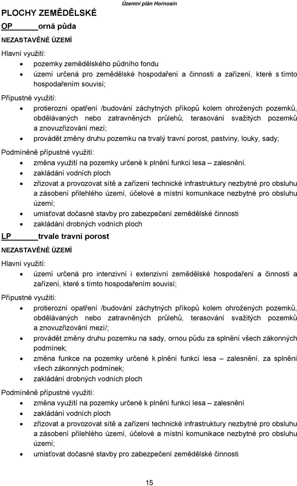 znovuzřizování mezí; provádět změny druhu pozemku na trvalý travní porost, pastviny, louky, sady; Podmíněně přípustné využití: změna využití na pozemky určené k plnění funkcí lesa zalesnění.