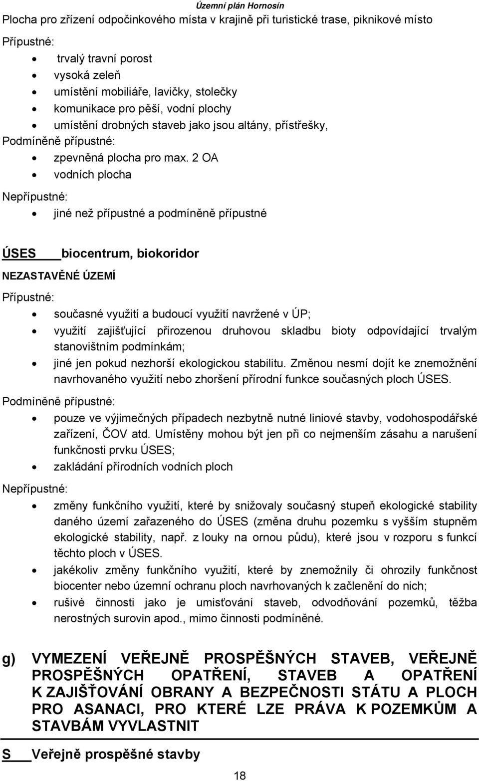 2 OA vodních plocha Nepřípustné: jiné než přípustné a podmíněně přípustné ÚSES biocentrum, biokoridor NEZASTAVĚNÉ ÚZEMÍ Přípustné: současné využití a budoucí využití navržené v ÚP; využití
