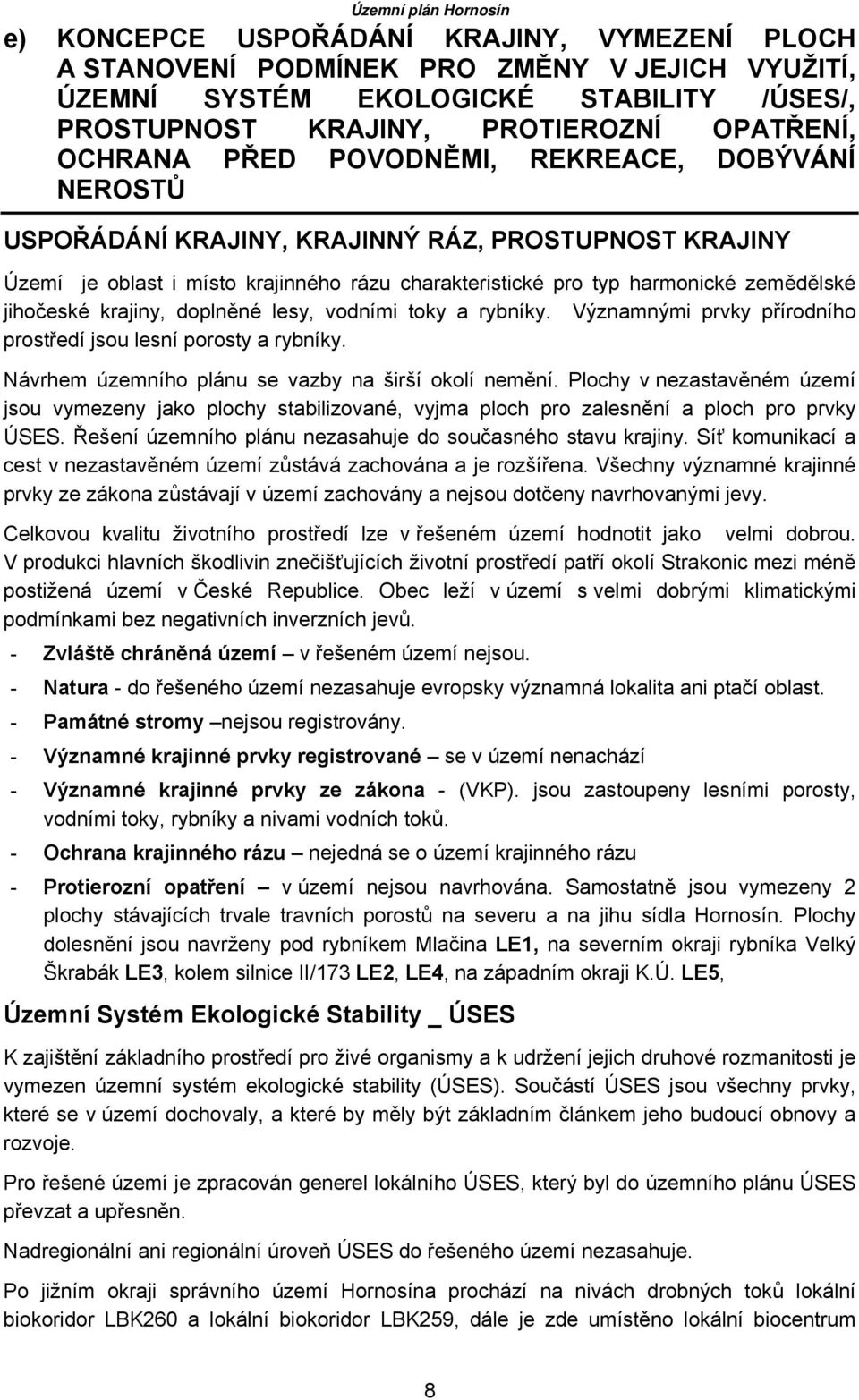 doplněné lesy, vodními toky a rybníky. Významnými prvky přírodního prostředí jsou lesní porosty a rybníky. Návrhem územního plánu se vazby na širší okolí nemění.