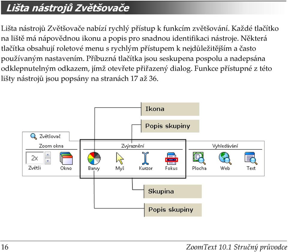 Některá tlačítka obsahují roletové menu s rychlým přístupem k nejdůležitějším a často používaným nastavením.