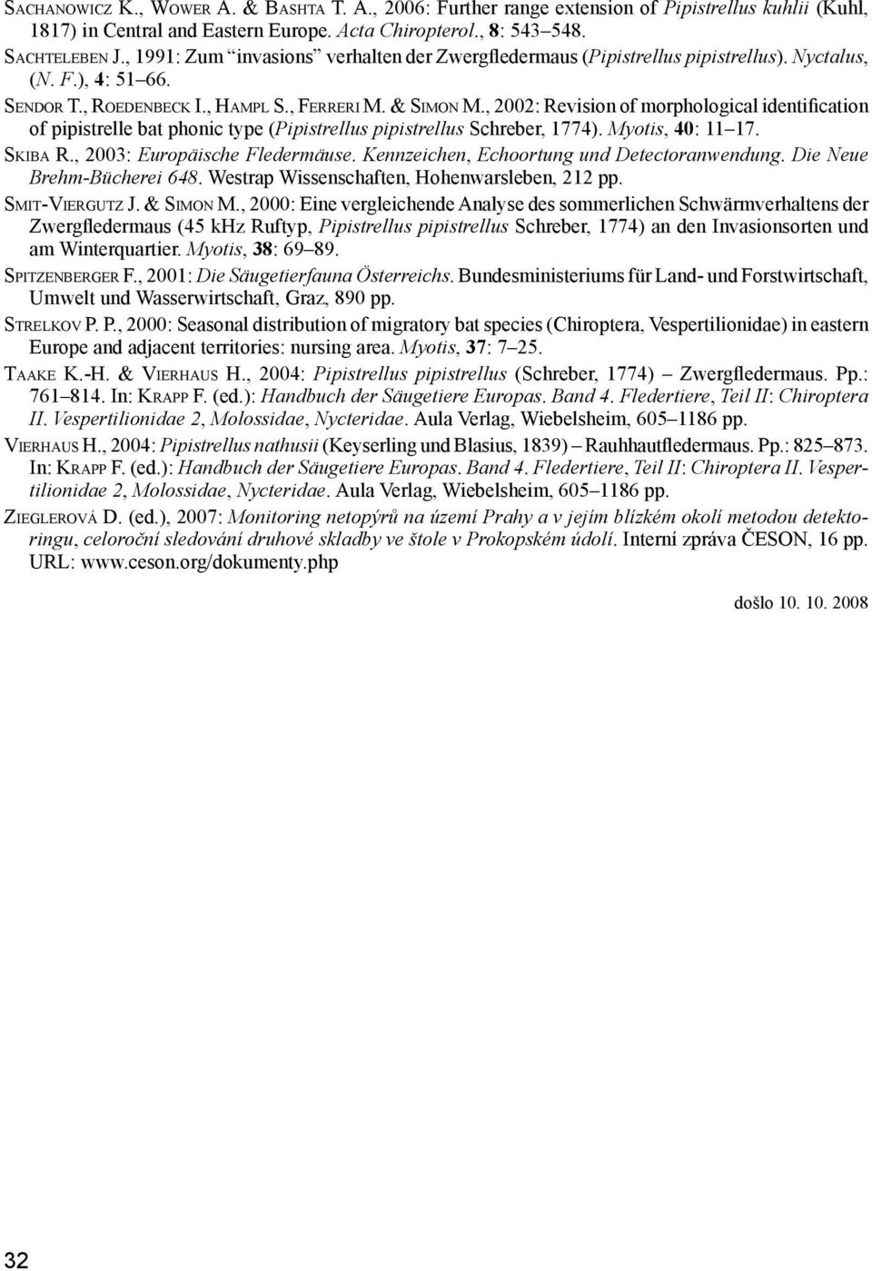 & Sim o n M., 2002: Revision of morphological identification of pipistrelle bat phonic type (Pipistrellus pipistrellus Schreber, 1774). Myotis, 40: 11 17. Sk i b a R., 2003: Europäische Fledermäuse.