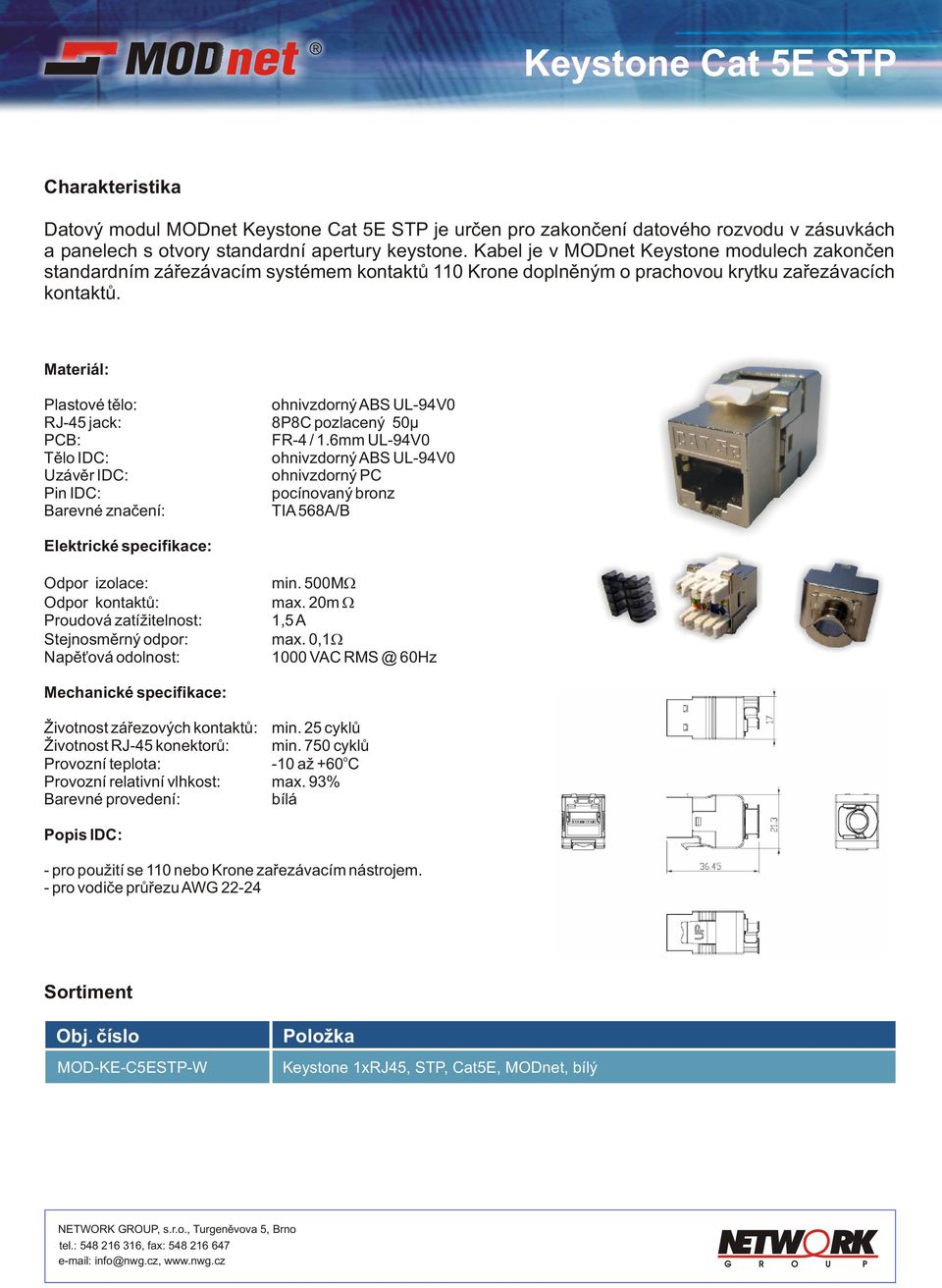 Plastvé tìl: hnivzdrný ABS UL-94V0 RJ-45 jack: 8P8C pzlacený 50µ PCB: FR-4 / 1.