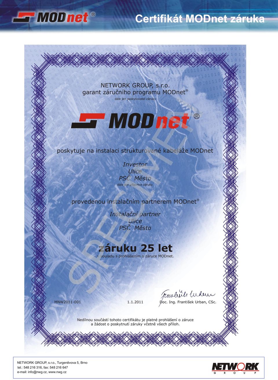 MODnet Instalaèní partner Ulice PSÈ Mìst záruku 25 let v suladu s prhlášením záruce MODnet. MNW2011-001 1.1.2011 Dc. Ing.