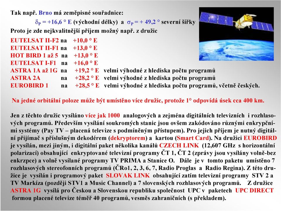 velmi výhodné z hlediska počtu programů EUROBIRD 1 na +28,5 E velmi výhodné z hlediska počtu programů, včetně českých.