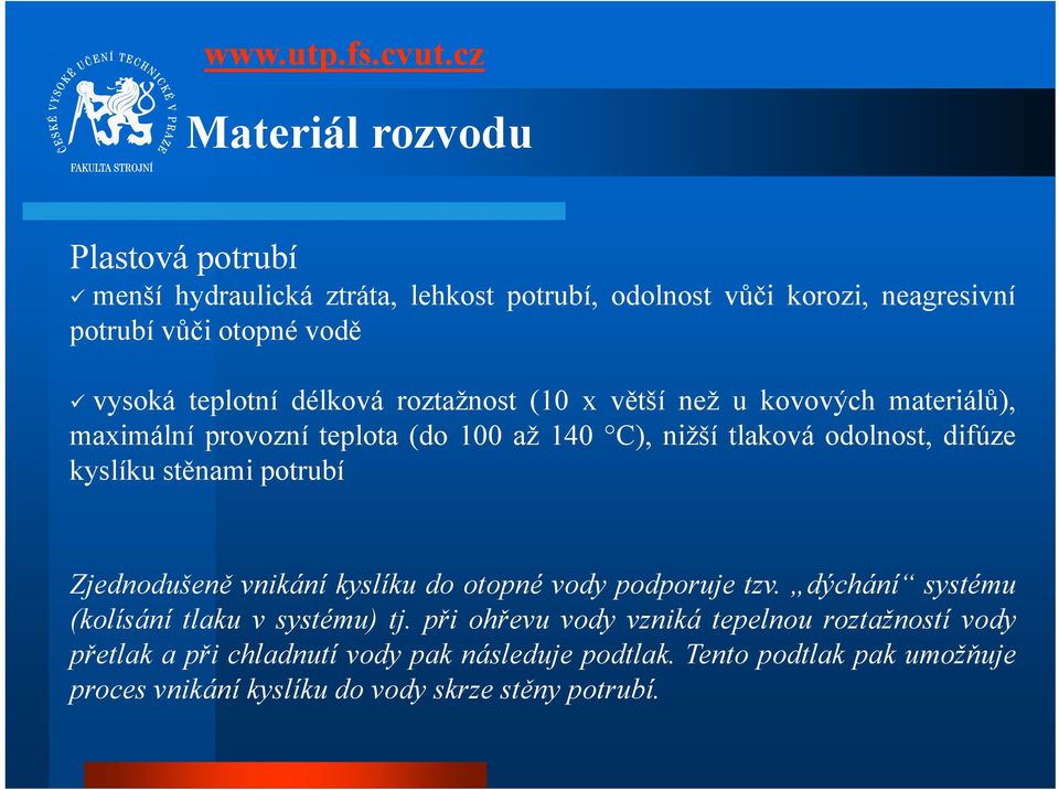 kyslíku stěnami potrubí Zjednodušeně vnikání kyslíku do otopné vody podporuje tzv. dýchání systému (kolísání tlaku v systému) tj.