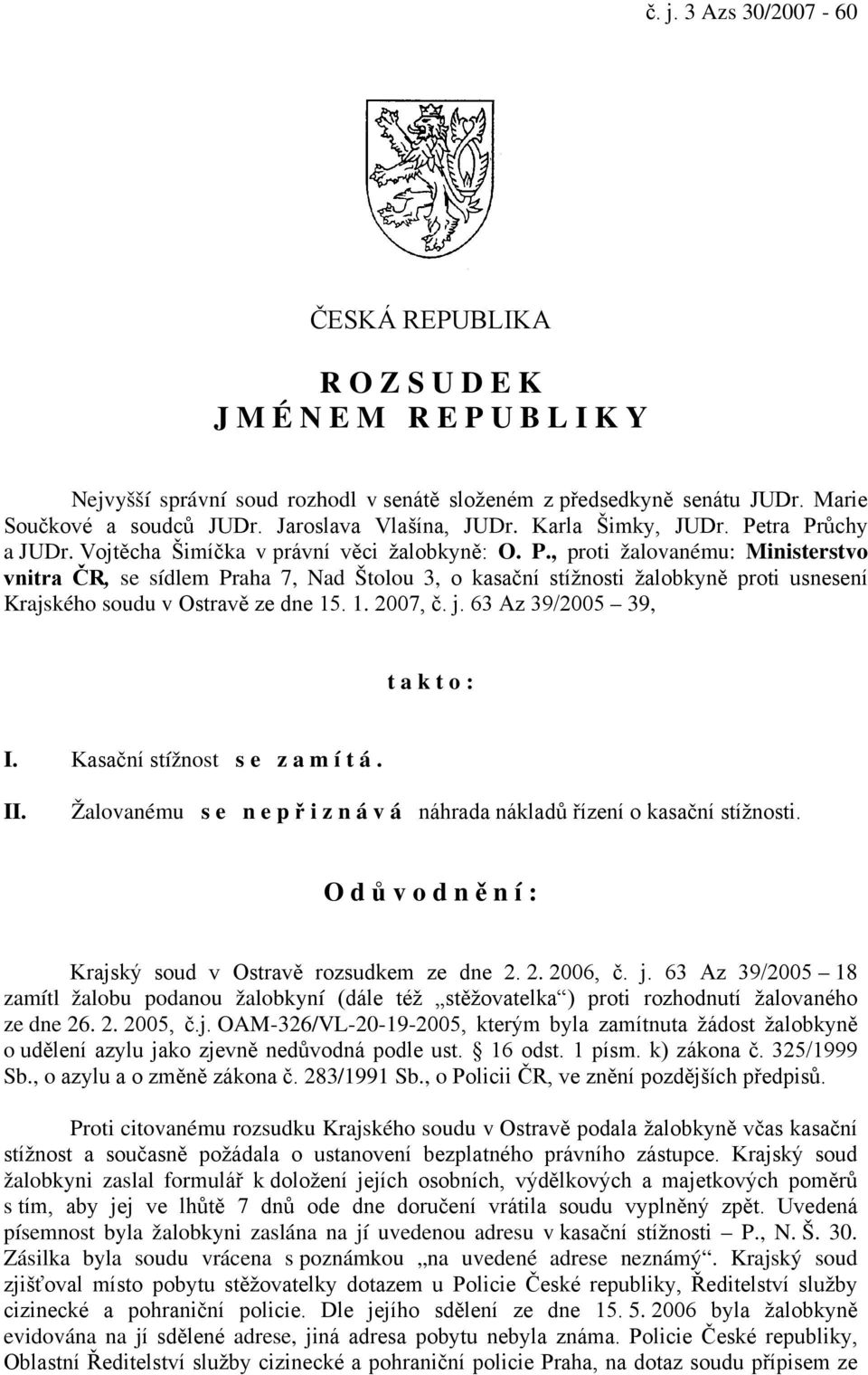 tra Průchy a JUDr. Vojtěcha Šimíčka v právní věci žalobkyně: O. P., proti žalovanému: Ministerstvo vnitra ČR, se sídlem Praha 7, Nad Štolou 3, o kasační stížnosti žalobkyně proti usnesení Krajského soudu v Ostravě ze dne 15.