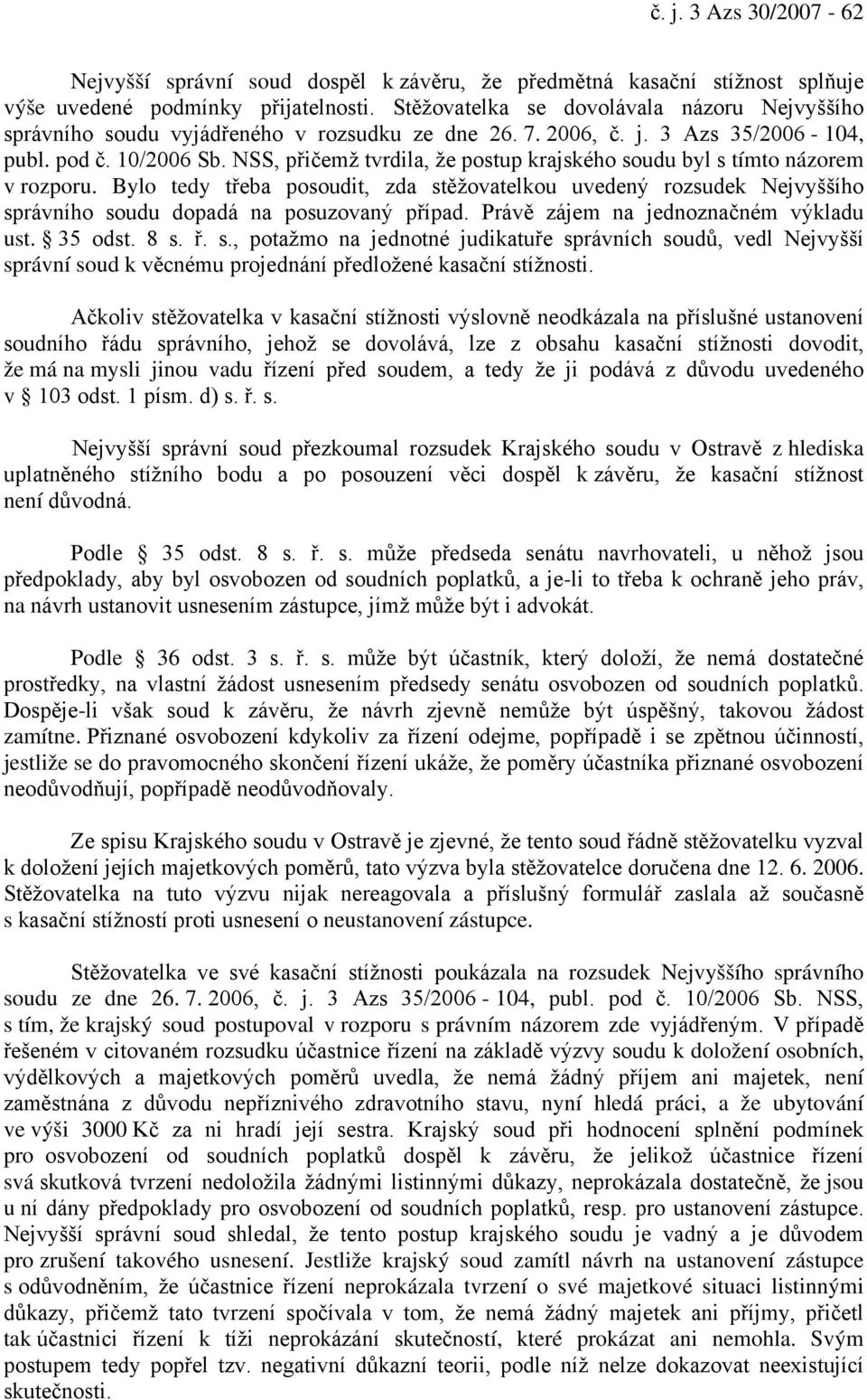 NSS, přičemž tvrdila, že postup krajského soudu byl s tímto názorem v rozporu. Bylo tedy třeba posoudit, zda stěžovatelkou uvedený rozsudek Nejvyššího správního soudu dopadá na posuzovaný případ.